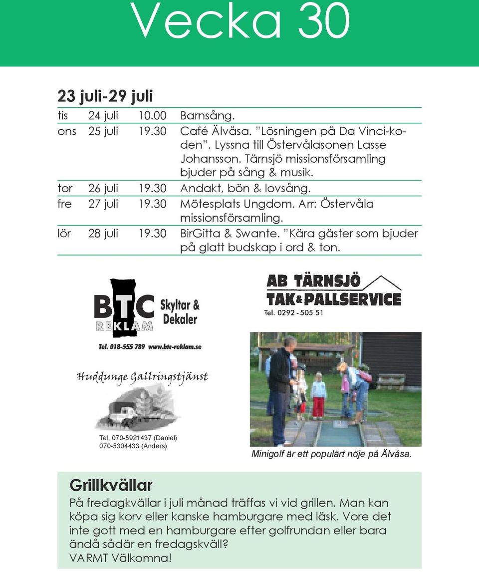 30 BirGitta & Swante. Kära gäster som bjuder på glatt budskap i ord & ton. Huddunge Gallringstjänst Tel. 070-5921437 (Daniel) 070-5304433 (Anders) Minigolf är ett populärt nöje på Älvåsa.