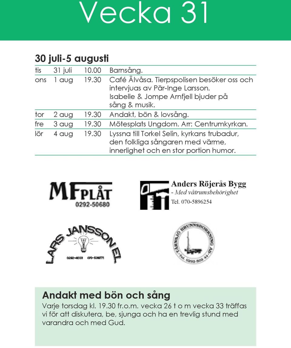 30 Lyssna till Torkel Selin, kyrkans trubadur, den folkliga sångaren med värme, innerlighet och en stor portion humor.