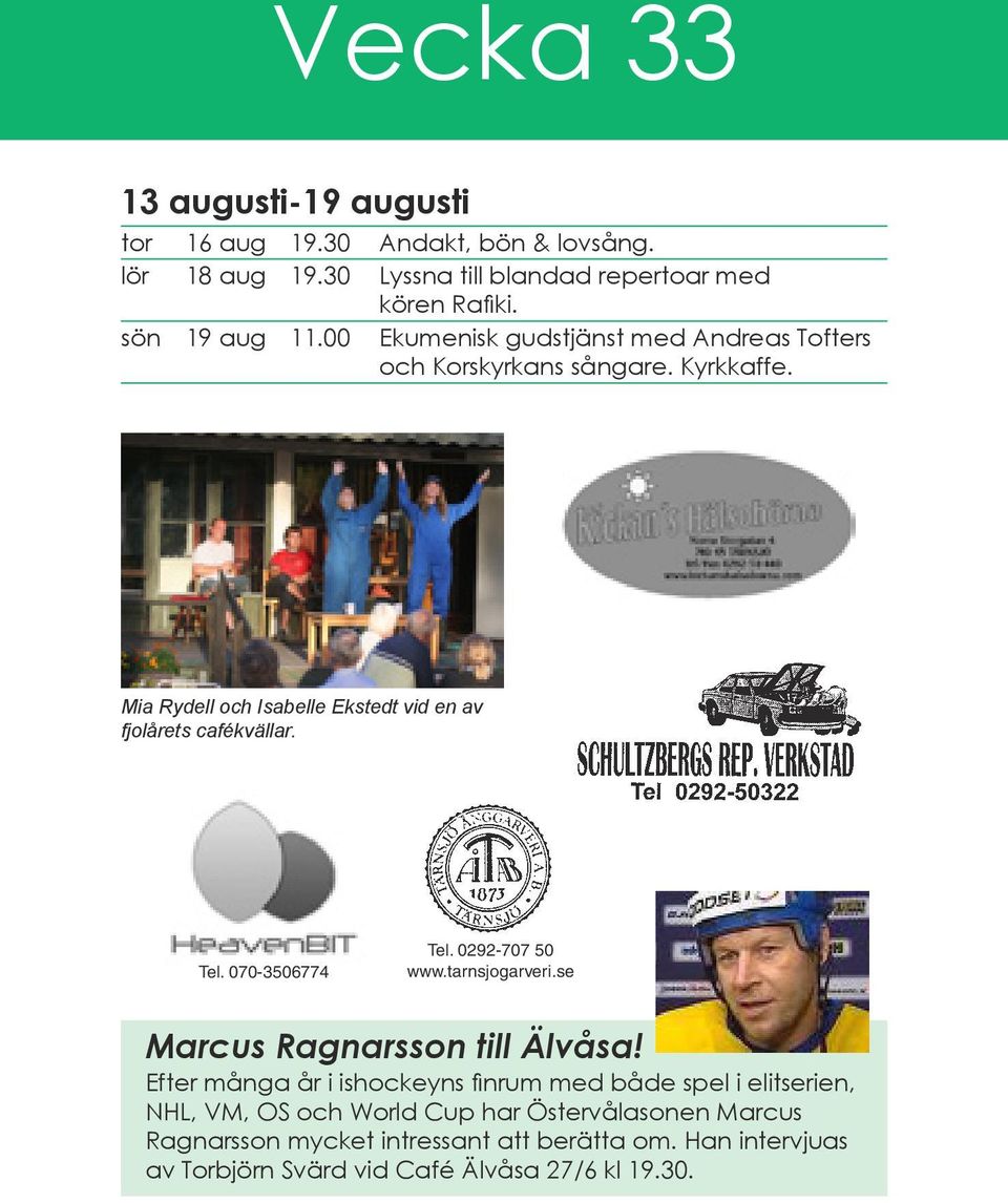 070-3506774 Tel. 0292-707 50 www.tarnsjogarveri.se Marcus Ragnarsson till Älvåsa!