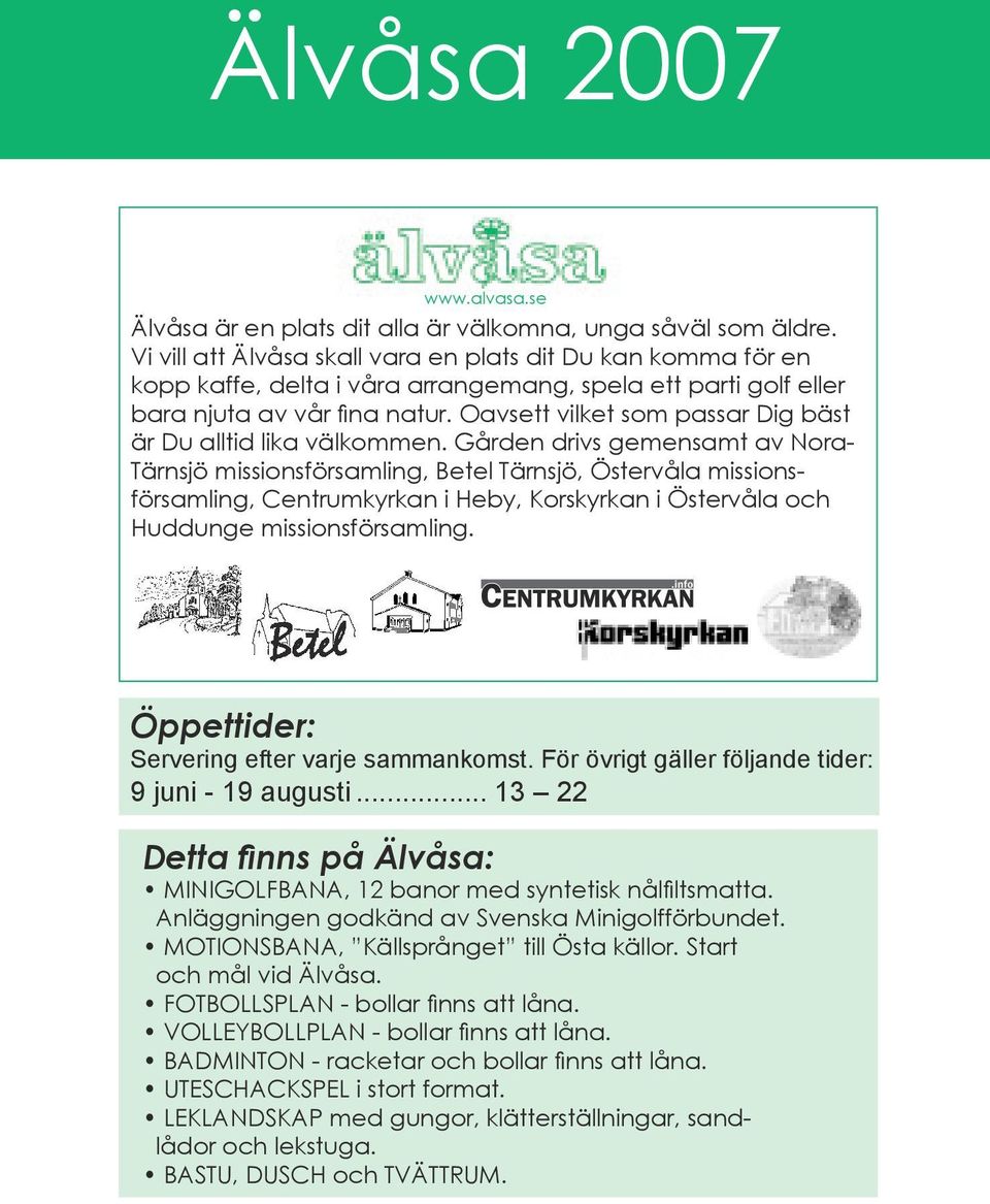 Oavsett vilket som passar Dig bäst är Du alltid lika välkommen.
