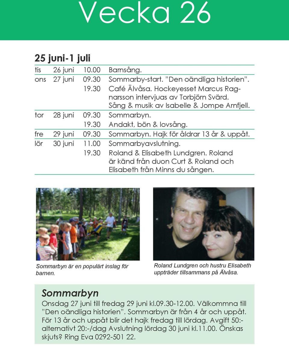 19.30 Roland & Elisabeth Lundgren. Roland är känd från duon Curt & Roland och Elisabeth från Minns du sången. Sommarbyn är en populärt inslag för barnen.