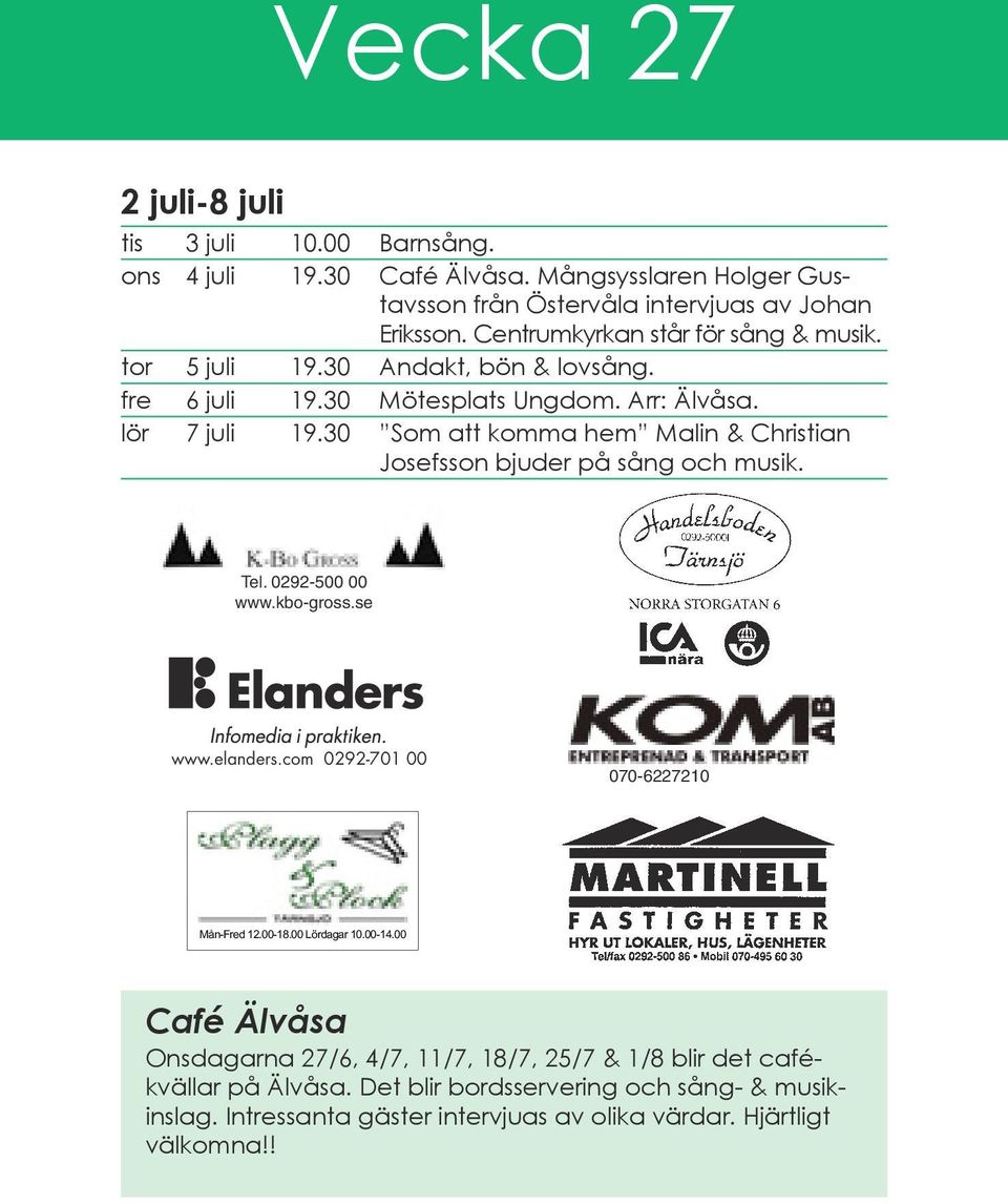 30 Som att komma hem Malin & Christian Josefsson bjuder på sång och musik. Tel. 0292-500 00 www.kbo-gross.se www.elanders.