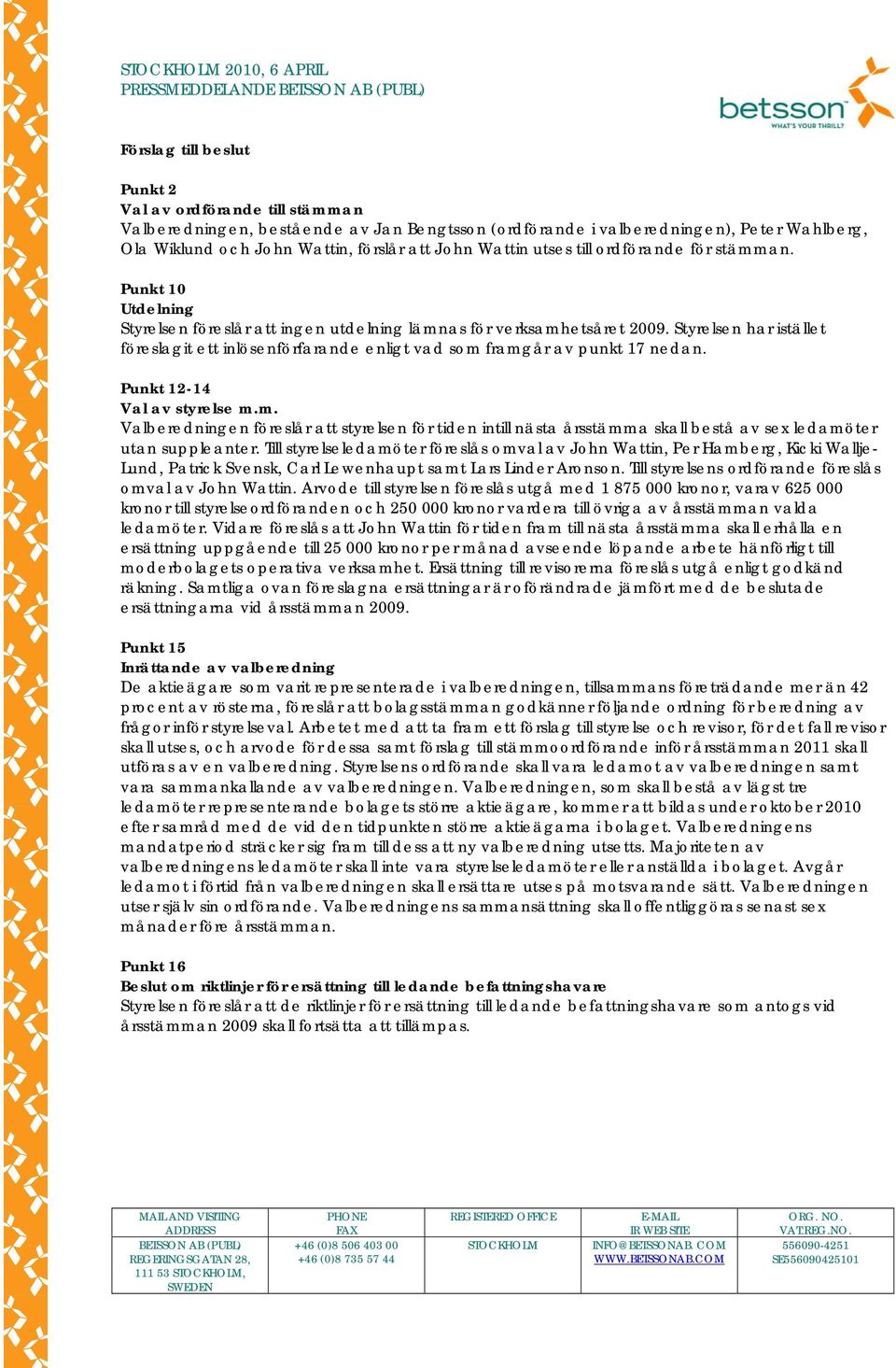 Styrelsen har istället föreslagit ett inlösenförfarande enligt vad som framgår av punkt 17 nedan. Punkt 12-14 Val av styrelse m.m. Valberedningen föreslår att styrelsen för tiden intill nästa årsstämma skall bestå av sex ledamöter utan suppleanter.