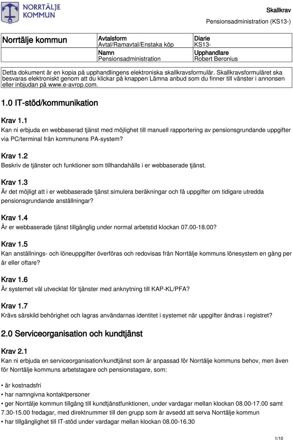 0 IT-stöd/kommunikation Krav 1.1 Kan ni erbjuda en webbaserad tjänst med möjlighet till manuell rapportering av pensionsgrundande uppgifter via PC/terminal från kommunens PA-system? Krav 1.2 Beskriv de tjänster och funktioner som tillhandahålls i er webbaserade tjänst.