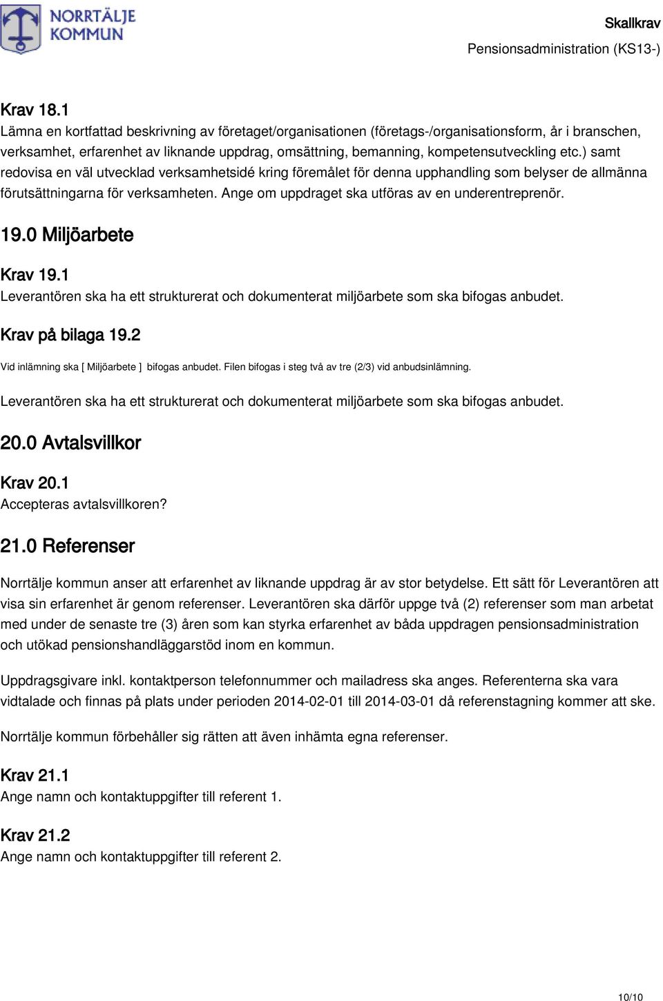 ) samt redovisa en väl utvecklad verksamhetsidé kring föremålet för denna upphandling som belyser de allmänna förutsättningarna för verksamheten. Ange om uppdraget ska utföras av en underentreprenör.