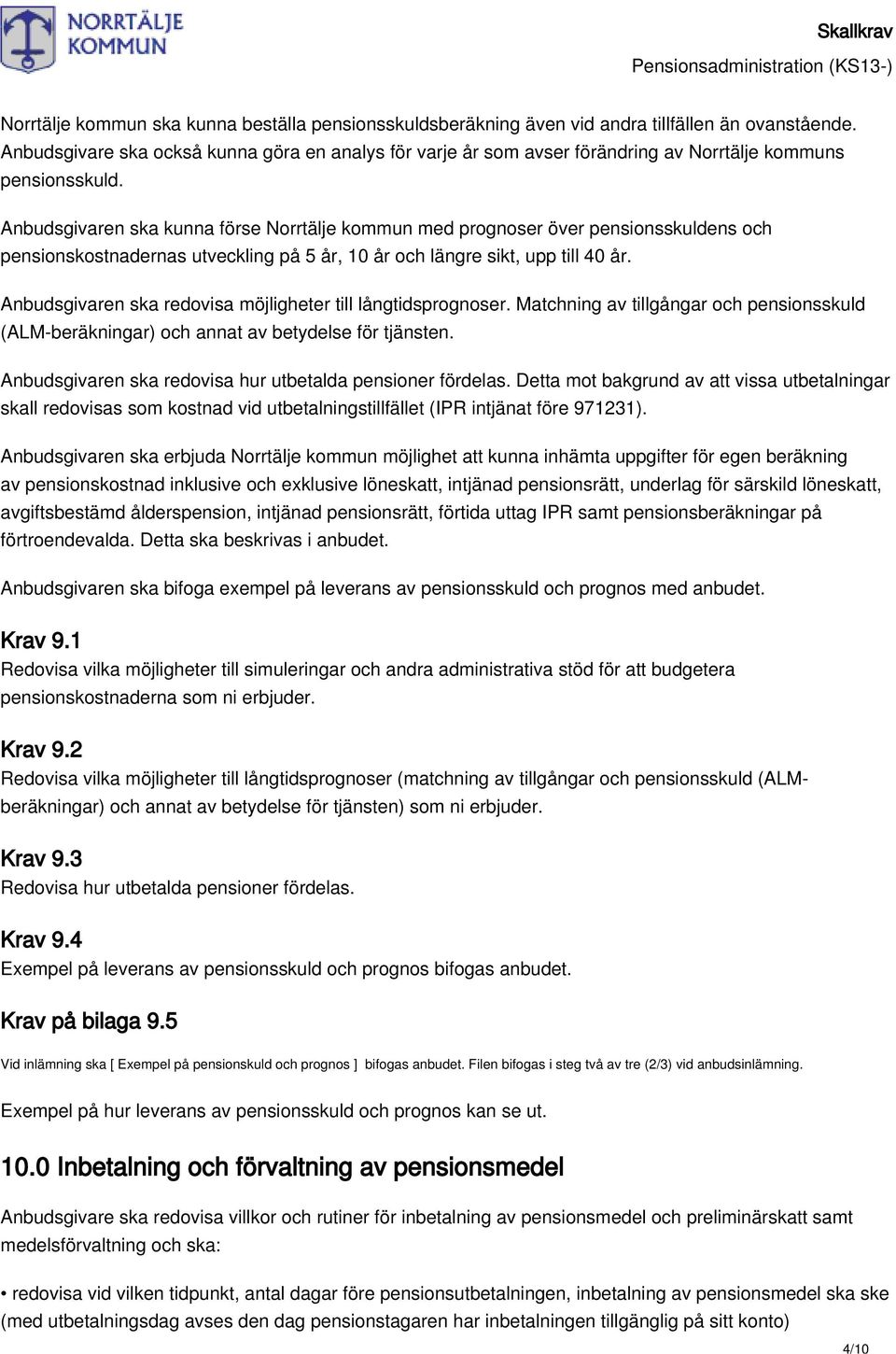 Anbudsgivaren ska kunna förse Norrtälje kommun med prognoser över pensionsskuldens och pensionskostnadernas utveckling på 5 år, 10 år och längre sikt, upp till 40 år.