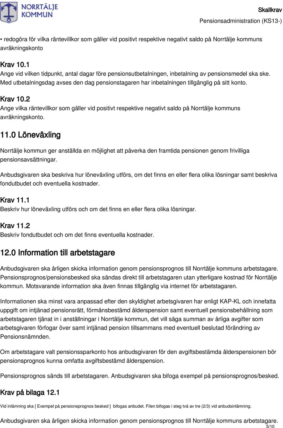 Krav 10.2 Ange vilka räntevillkor som gäller vid positivt respektive negativt saldo på Norrtälje kommuns avräkningskonto. 11.