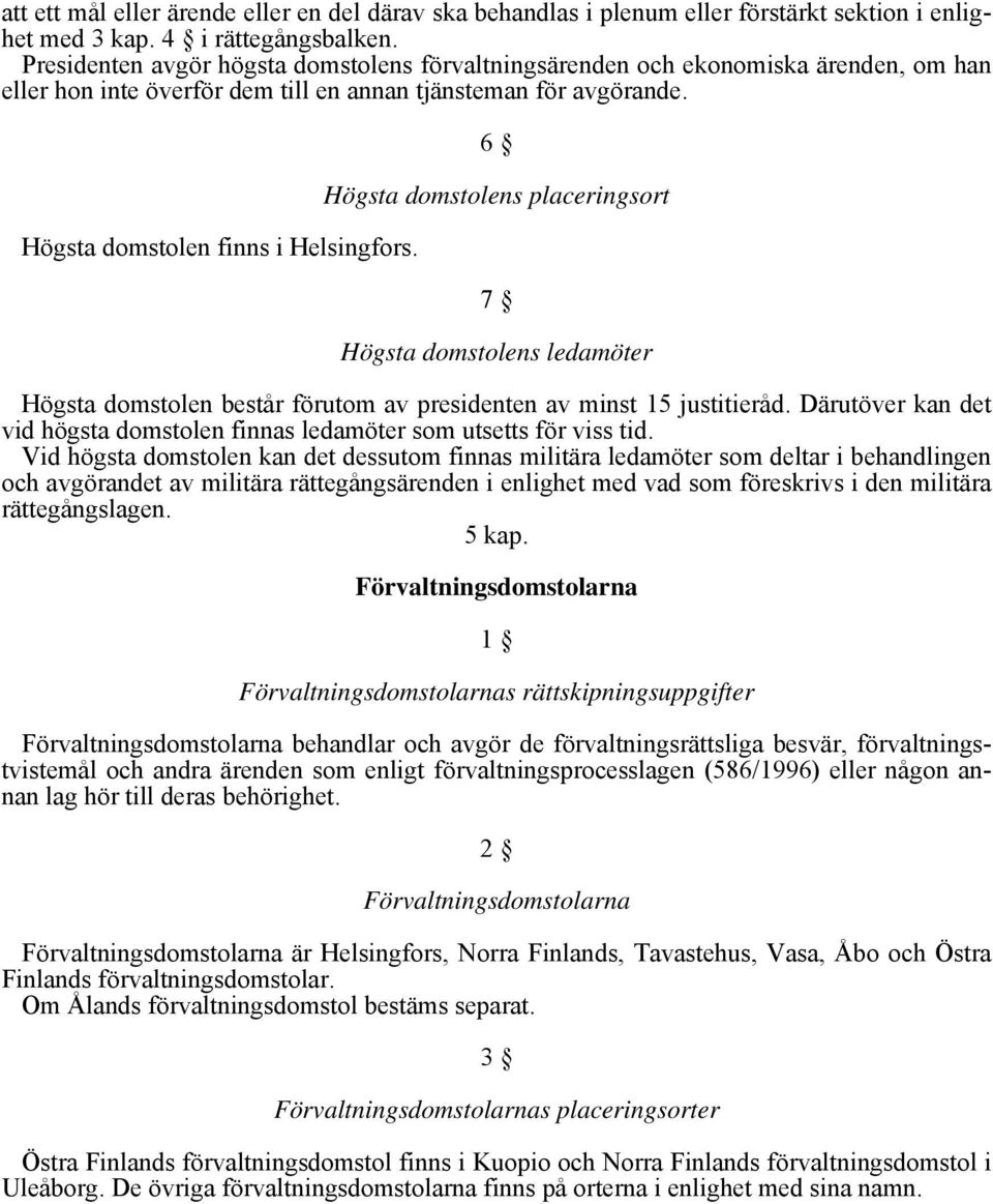 6 Högsta domstolens placeringsort 7 Högsta domstolens ledamöter Högsta domstolen består förutom av presidenten av minst 15 justitieråd.