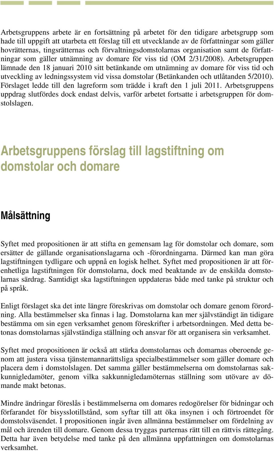 Arbetsgruppen lämnade den 18 januari 2010 sitt betänkande om utnämning av domare för viss tid och utveckling av ledningssystem vid vissa domstolar (Betänkanden och utlåtanden 5/2010).