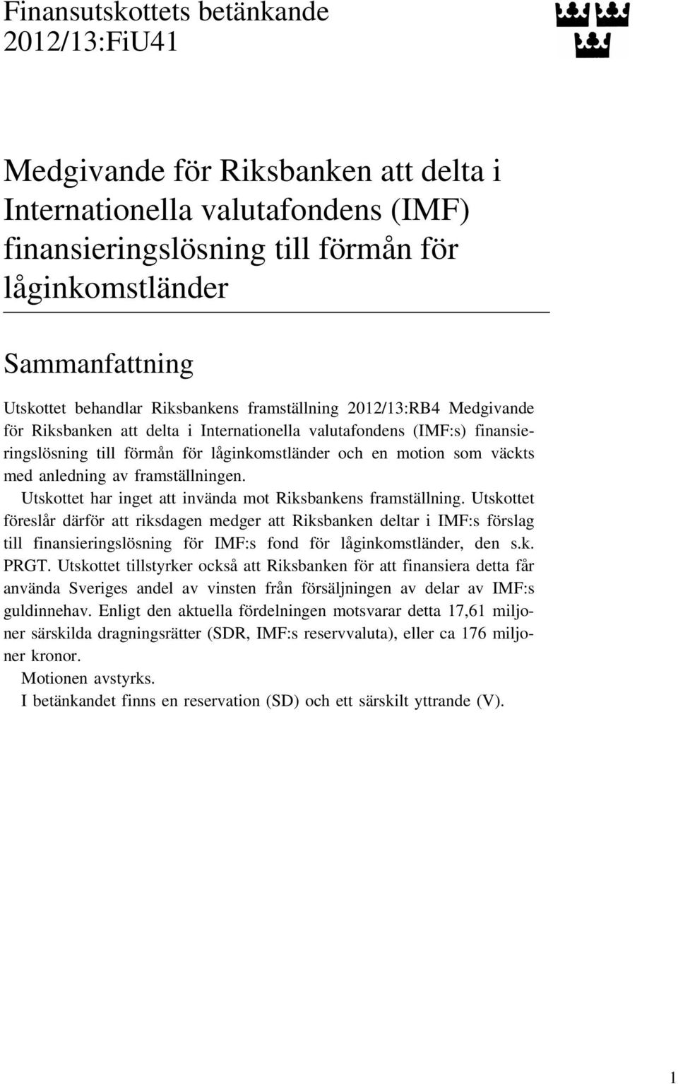 väckts med anledning av framställningen. Utskottet har inget att invända mot Riksbankens framställning.