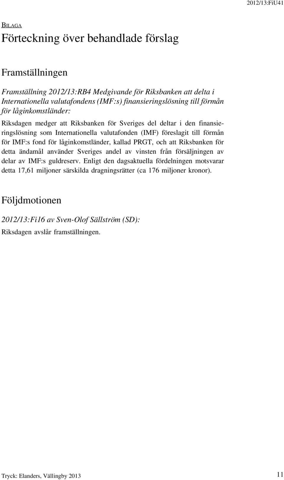 låginkomstländer, kallad PRGT, och att Riksbanken för detta ändamål använder Sveriges andel av vinsten från försäljningen av delar av IMF:s guldreserv.