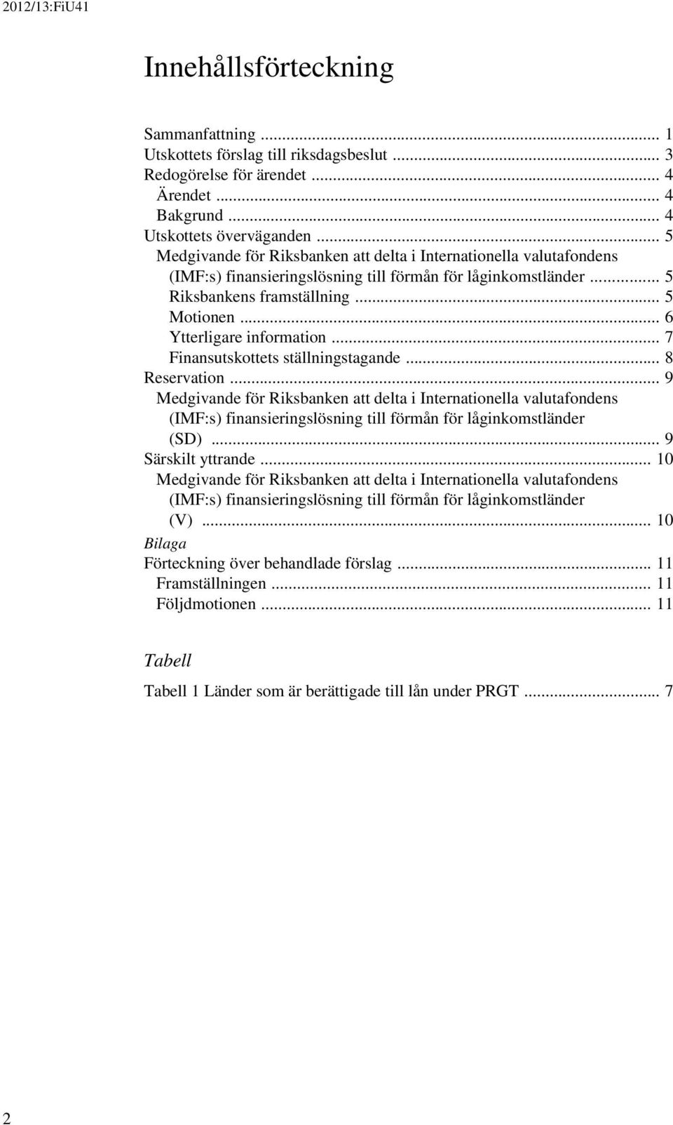 .. 7 Finansutskottets ställningstagande... 8 Reservation... 9 (IMF:s) finansieringslösning till förmån för låginkomstländer (SD)... 9 Särskilt yttrande.