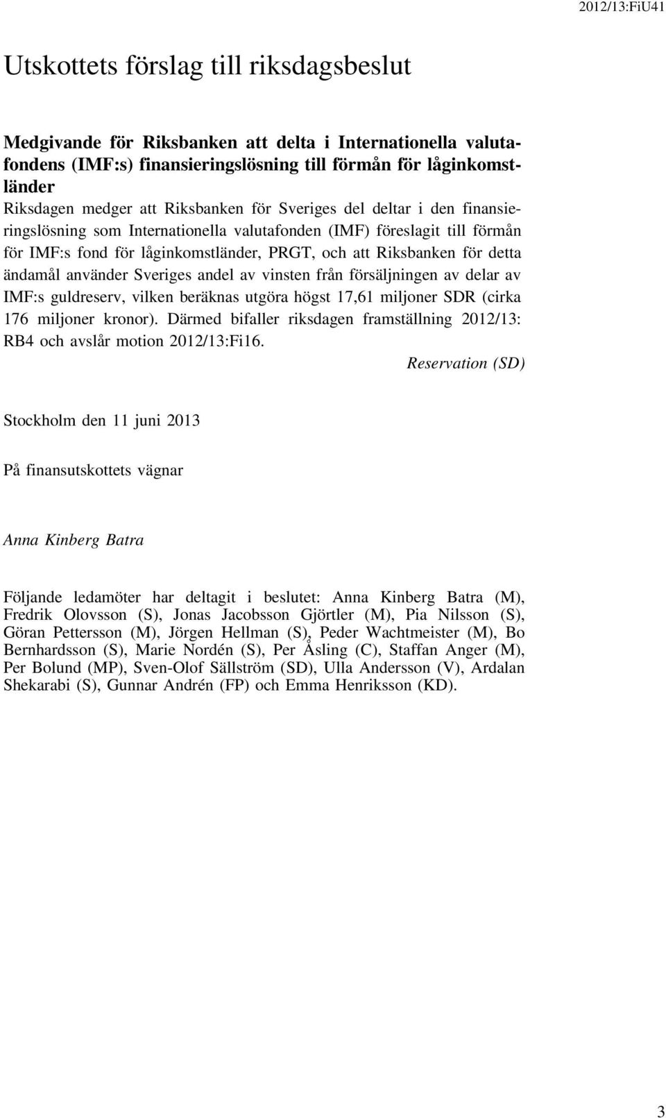 delar av IMF:s guldreserv, vilken beräknas utgöra högst 17,61 miljoner SDR (cirka 176 miljoner kronor). Därmed bifaller riksdagen framställning 2012/13: RB4 och avslår motion 2012/13:Fi16.