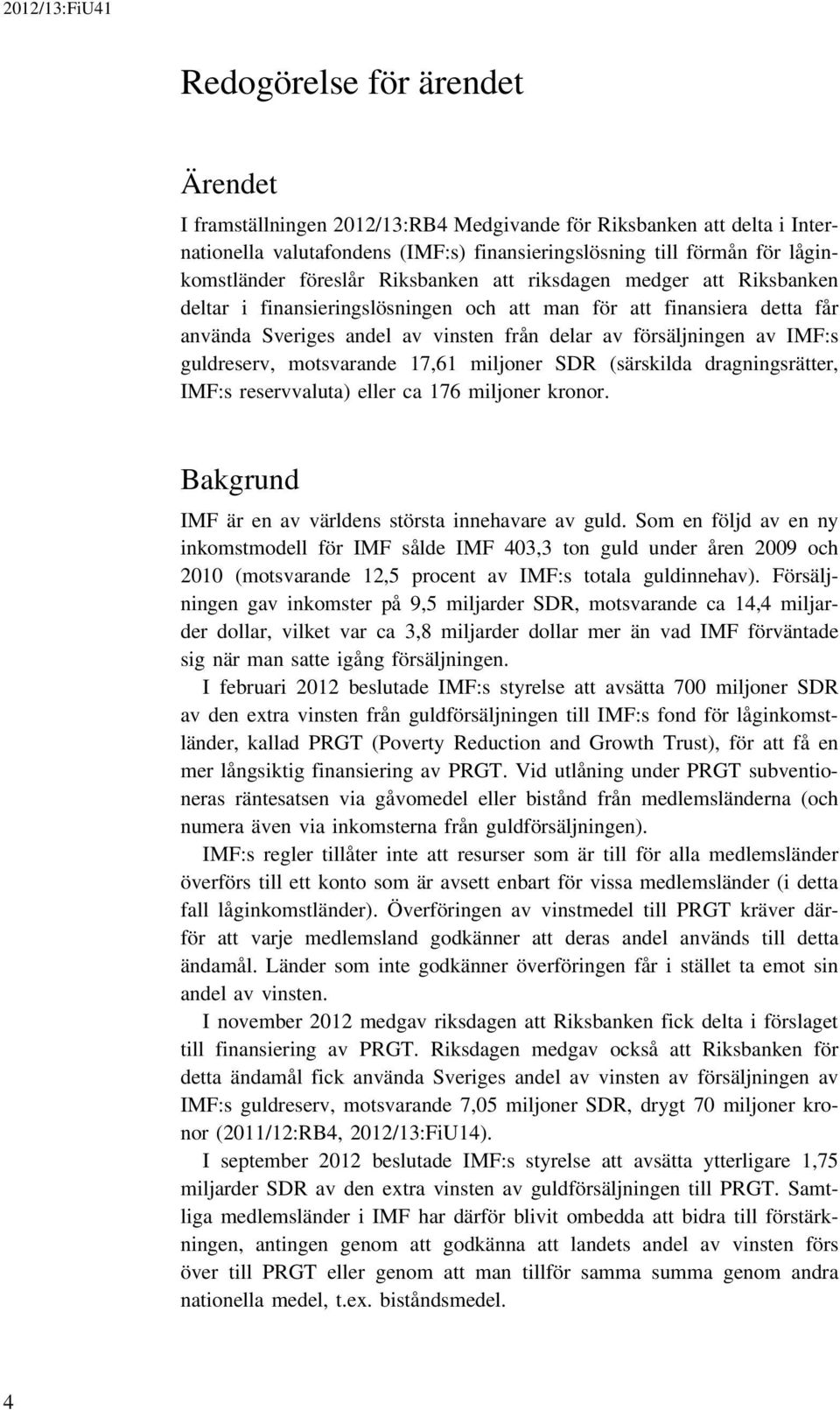 guldreserv, motsvarande 17,61 miljoner SDR (särskilda dragningsrätter, IMF:s reservvaluta) eller ca 176 miljoner kronor. Bakgrund IMF är en av världens största innehavare av guld.