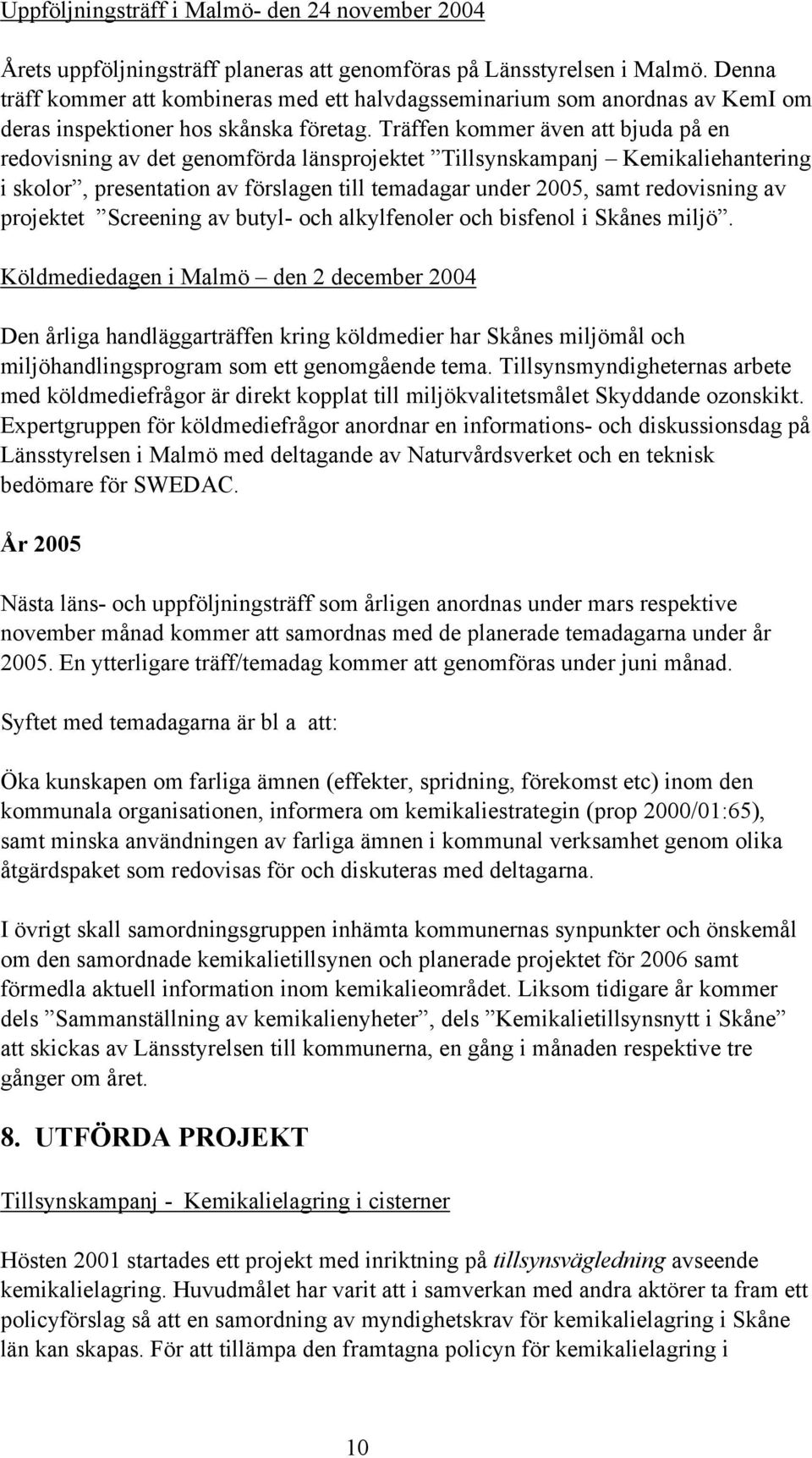 Träffen kommer även att bjuda på en redovisning av det genomförda länsprojektet Tillsynskampanj Kemikaliehantering i skolor, presentation av förslagen till temadagar under 2005, samt redovisning av