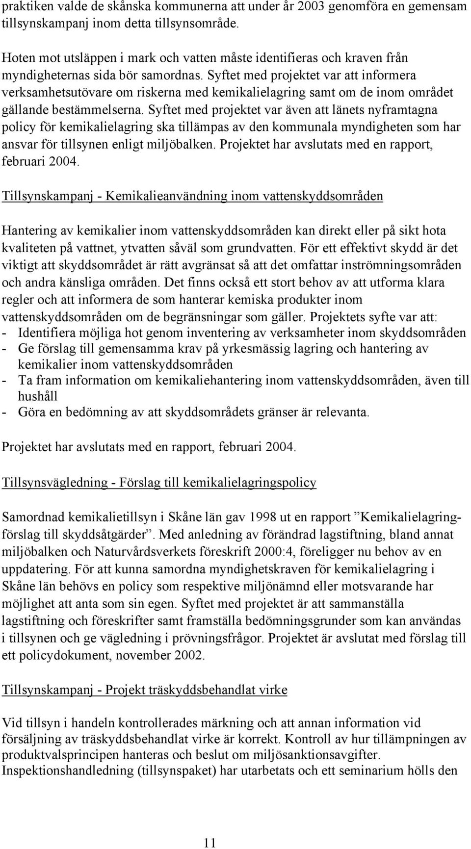 Syftet med projektet var att informera verksamhetsutövare om riskerna med kemikalielagring samt om de inom området gällande bestämmelserna.