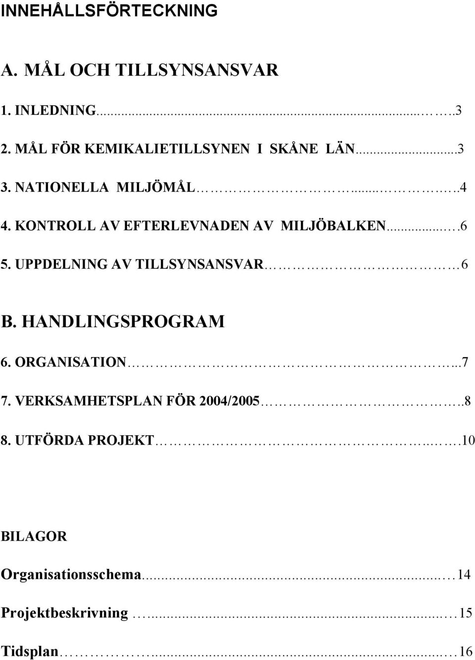 KONTROLL AV EFTERLEVNADEN AV MILJÖBALKEN....6 5. UPPDELNING AV TILLSYNSANSVAR 6 B.