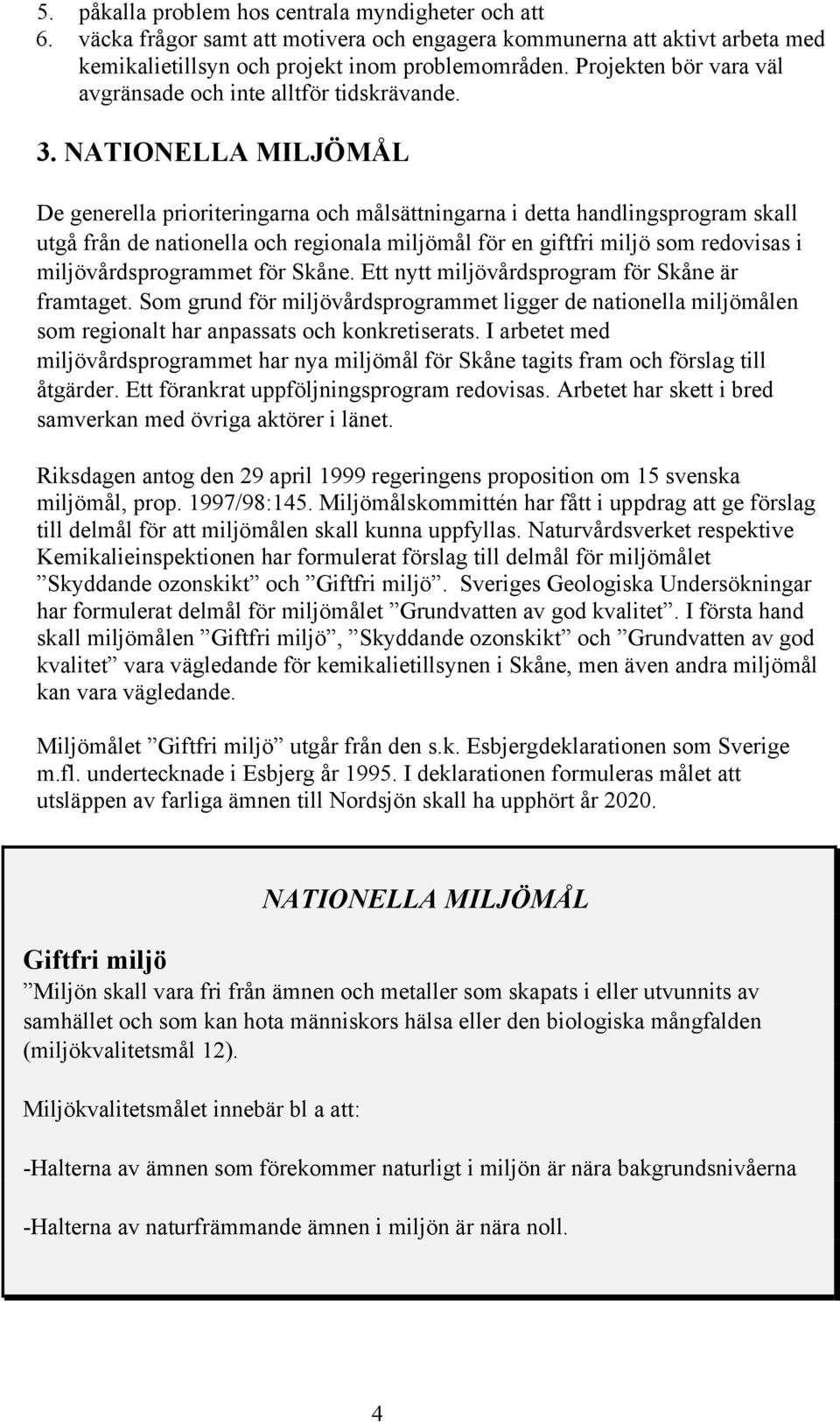 NATIONELLA MILJÖMÅL De generella prioriteringarna och målsättningarna i detta handlingsprogram skall utgå från de nationella och regionala miljömål för en giftfri miljö som redovisas i