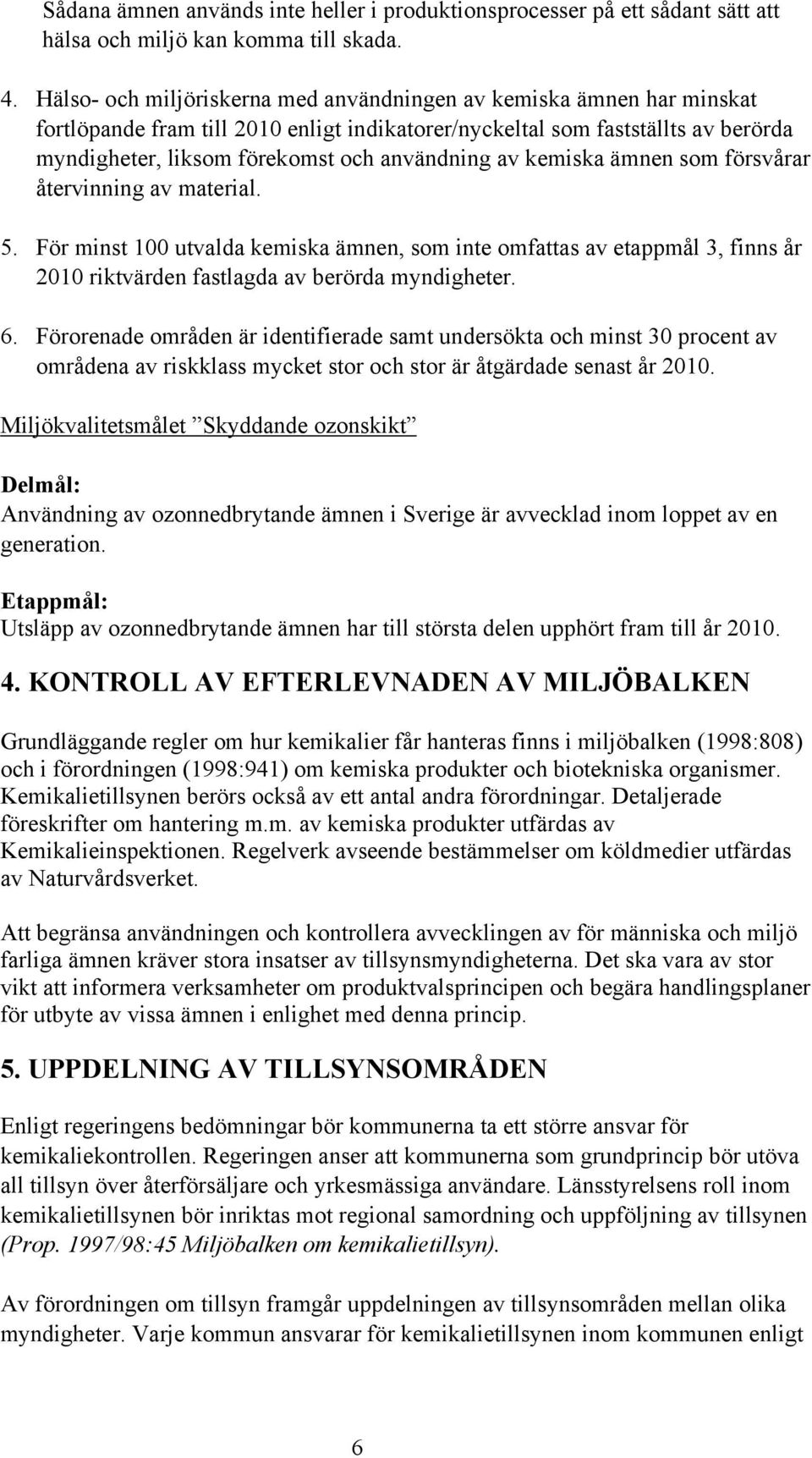 av kemiska ämnen som försvårar återvinning av material. 5. För minst 100 utvalda kemiska ämnen, som inte omfattas av etappmål 3, finns år 2010 riktvärden fastlagda av berörda myndigheter. 6.