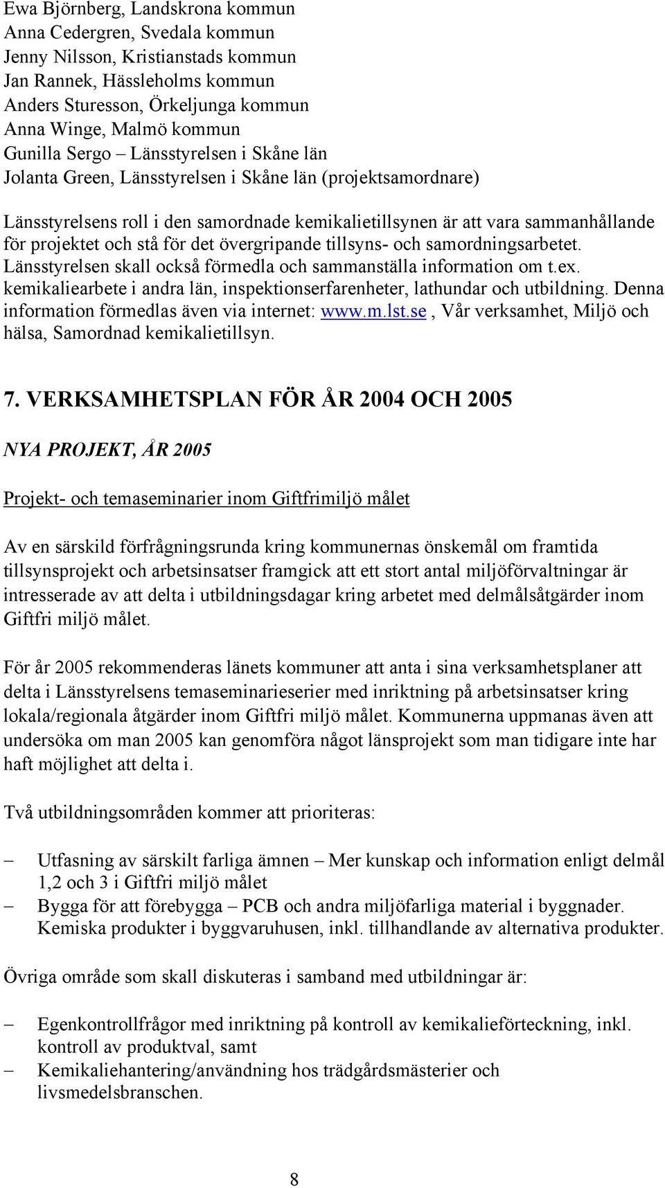 för det övergripande tillsyns- och samordningsarbetet. Länsstyrelsen skall också förmedla och sammanställa information om t.ex.