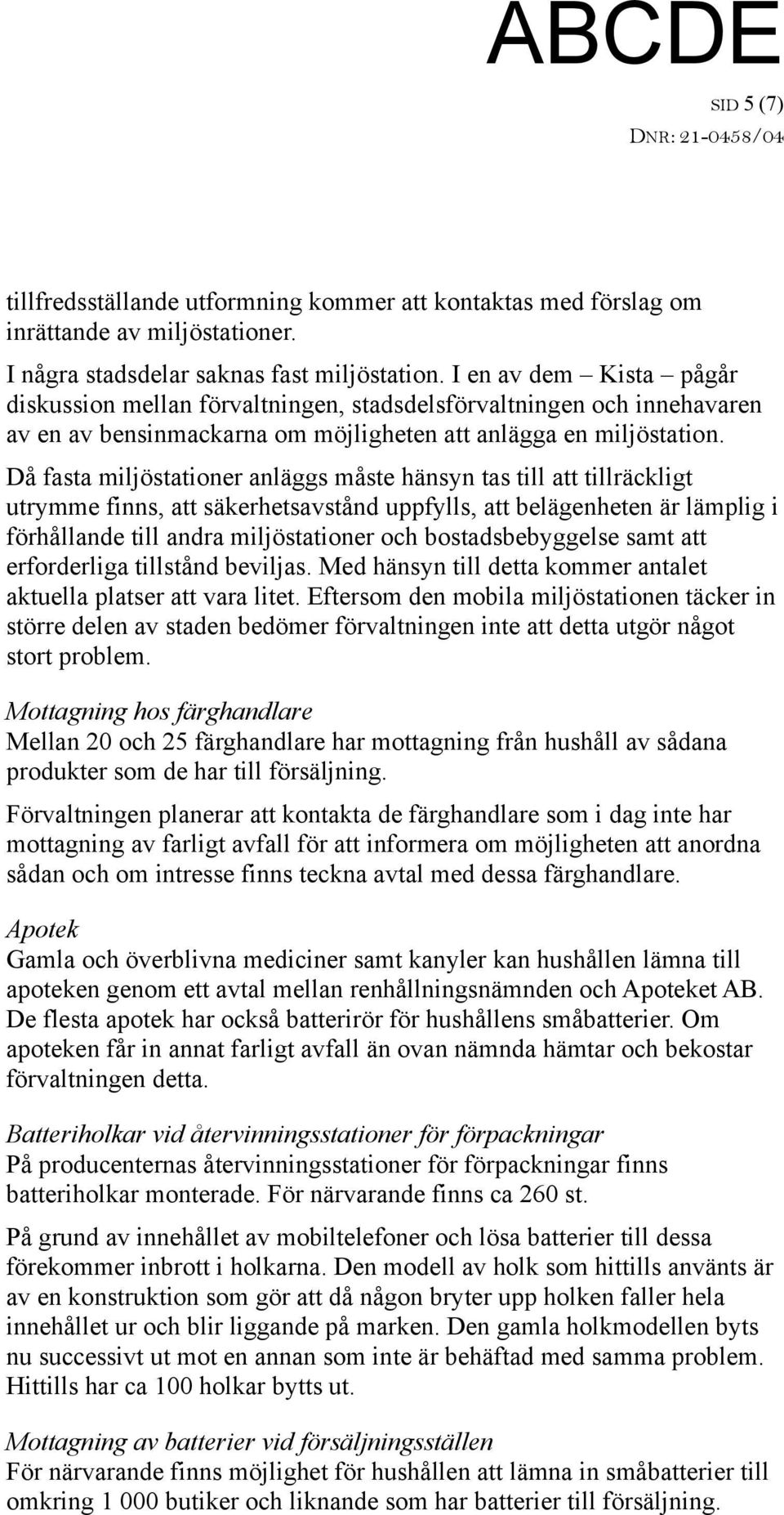 Då fasta miljöstationer anläggs måste hänsyn tas till att tillräckligt utrymme finns, att säkerhetsavstånd uppfylls, att belägenheten är lämplig i förhållande till andra miljöstationer och