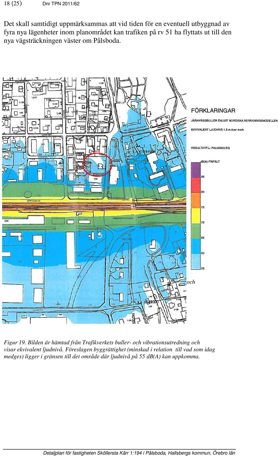 Bilden är hämtad från Banverkets buller- och vibrationsutredning och visar ekvivalent ljudnivå, planområdet ligger inom den röda cirkeln. Figur 19.
