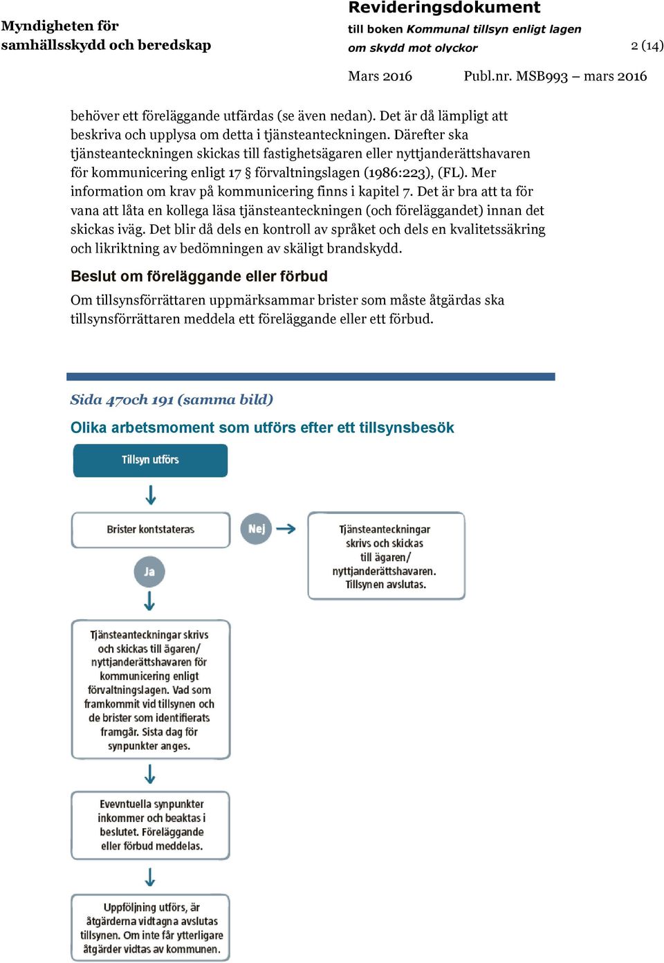 Mer information om krav på kommunicering finns i kapitel 7. Det är bra att ta för vana att låta en kollega läsa tjänsteanteckningen (och föreläggandet) innan det skickas iväg.