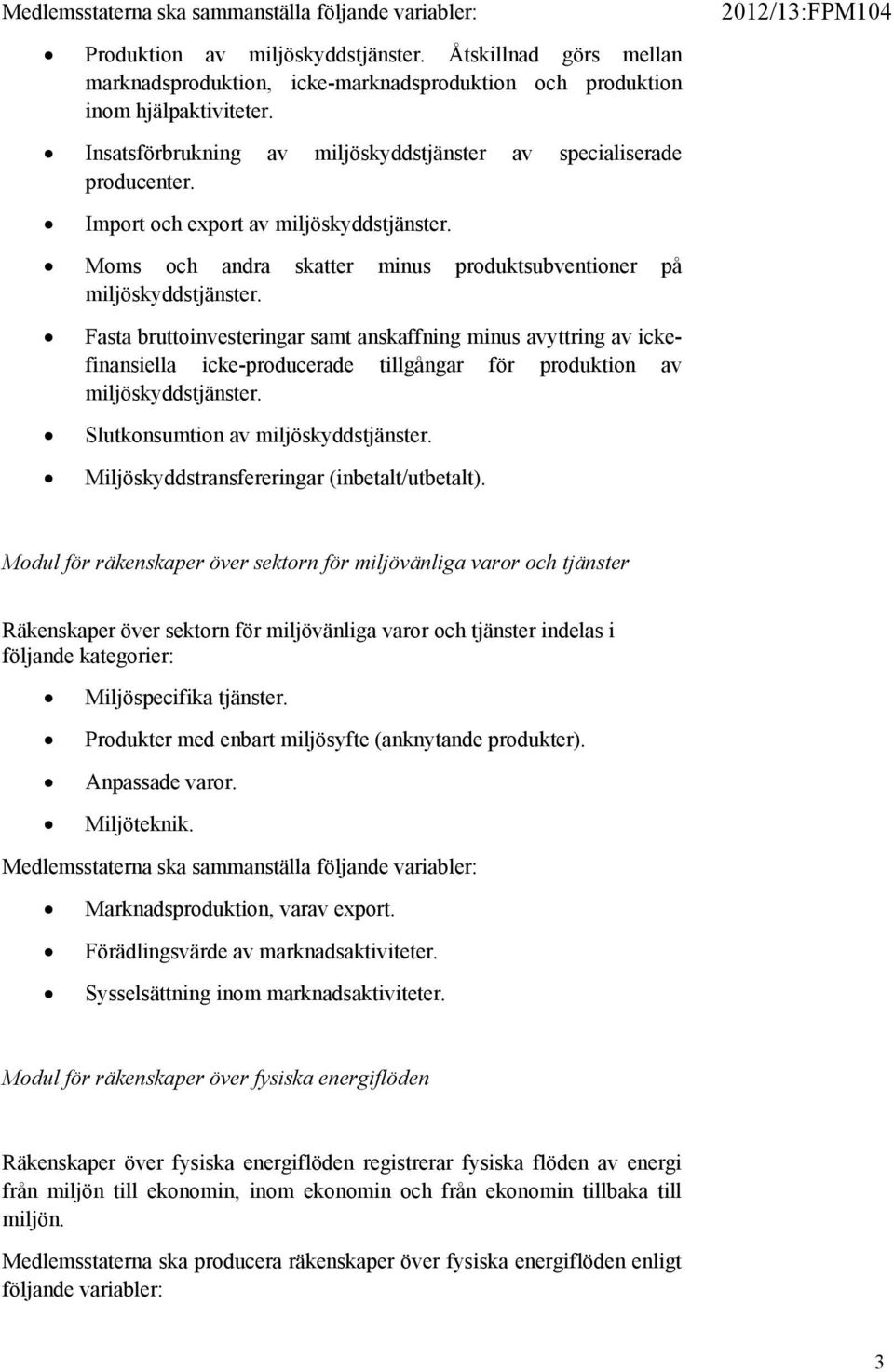 Fasta bruttoinvesteringar samt anskaffning minus avyttring av ickefinansiella icke-producerade tillgångar för produktion av miljöskyddstjänster. Slutkonsumtion av miljöskyddstjänster.