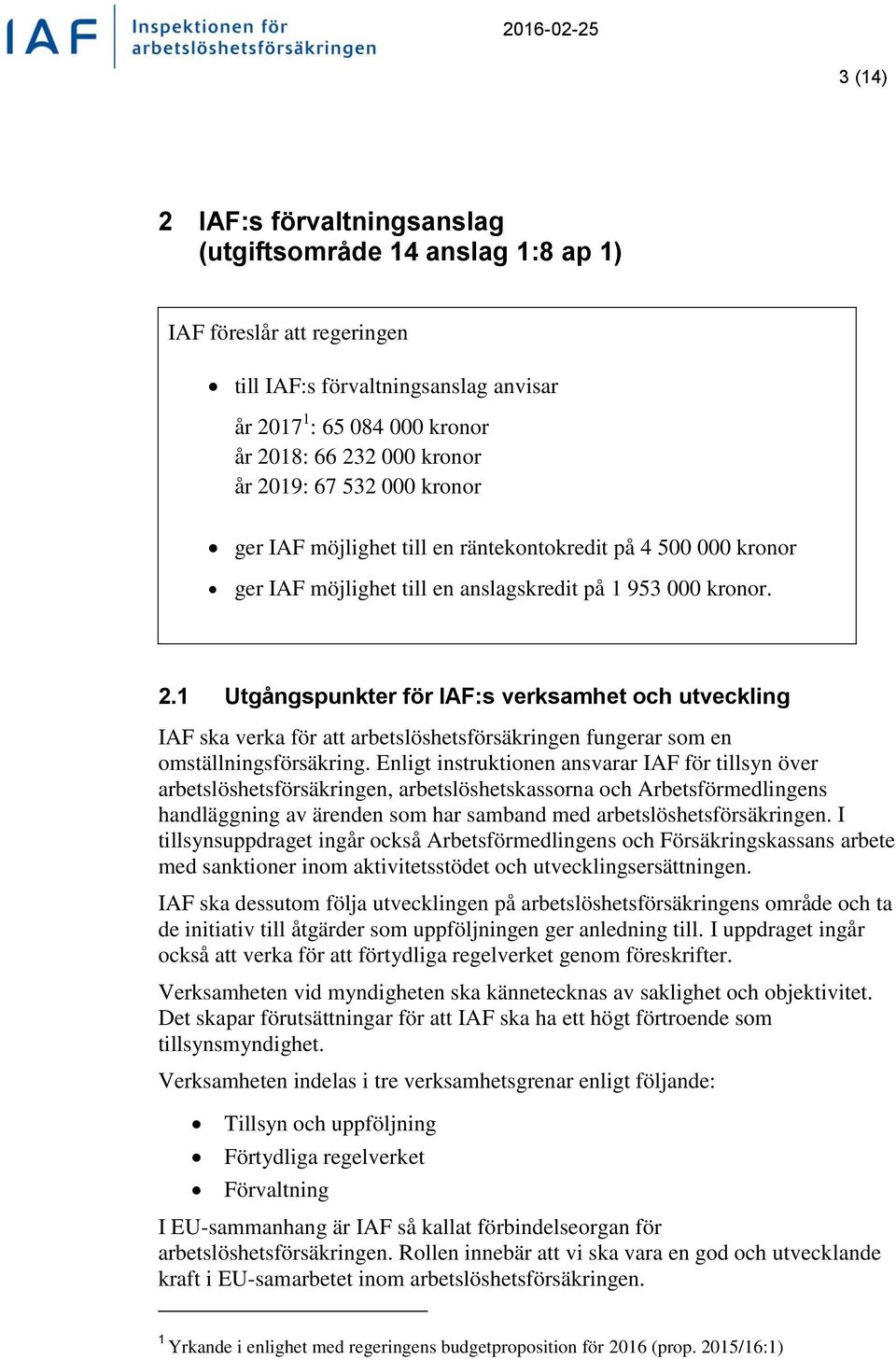 1 Utgångspunkter för IAF:s verksamhet och utveckling IAF ska verka för att arbetslöshetsförsäkringen fungerar som en omställningsförsäkring.