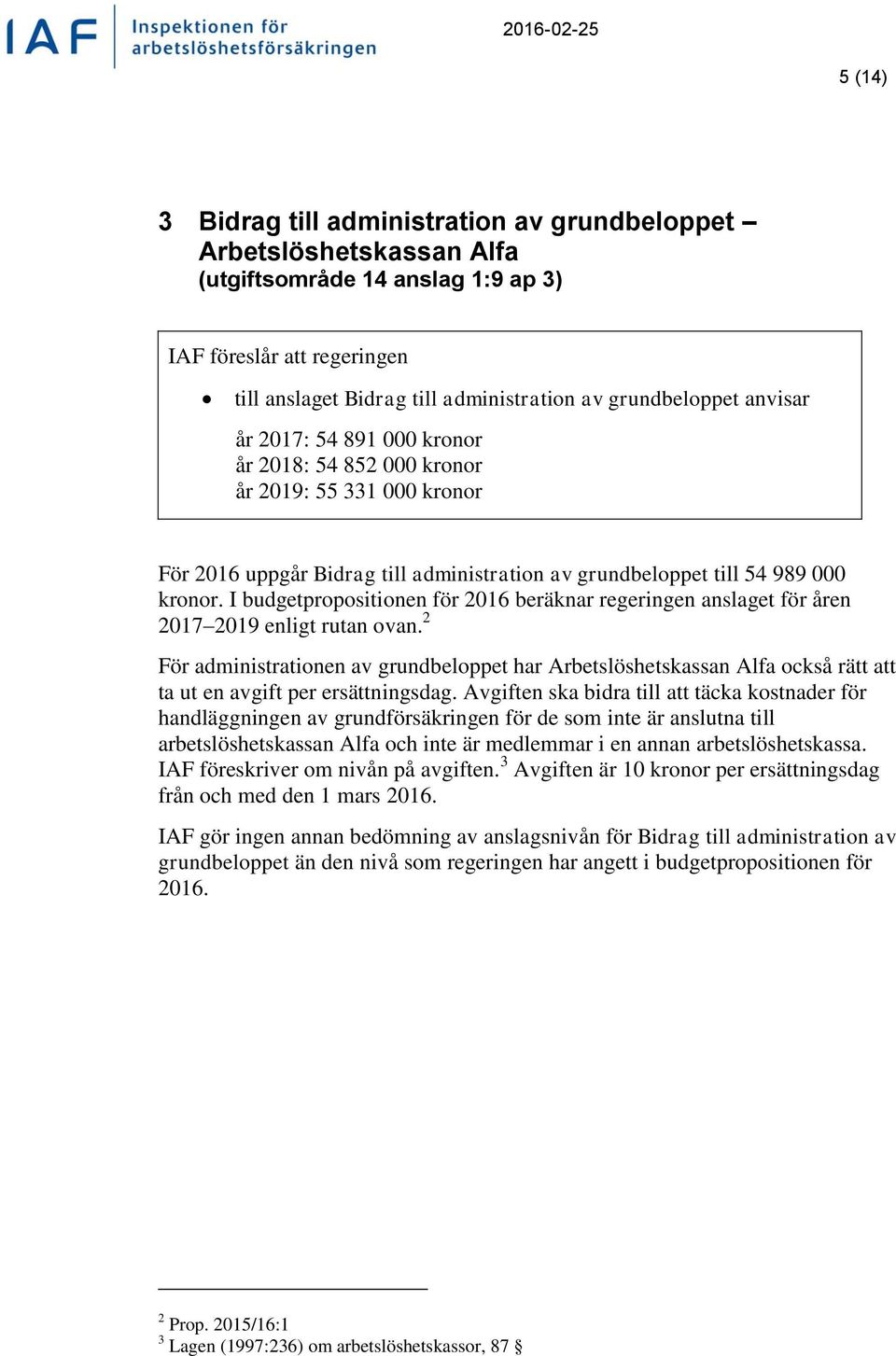 I budgetpropositionen för 2016 beräknar regeringen anslaget för åren 2017 2019 enligt rutan ovan.