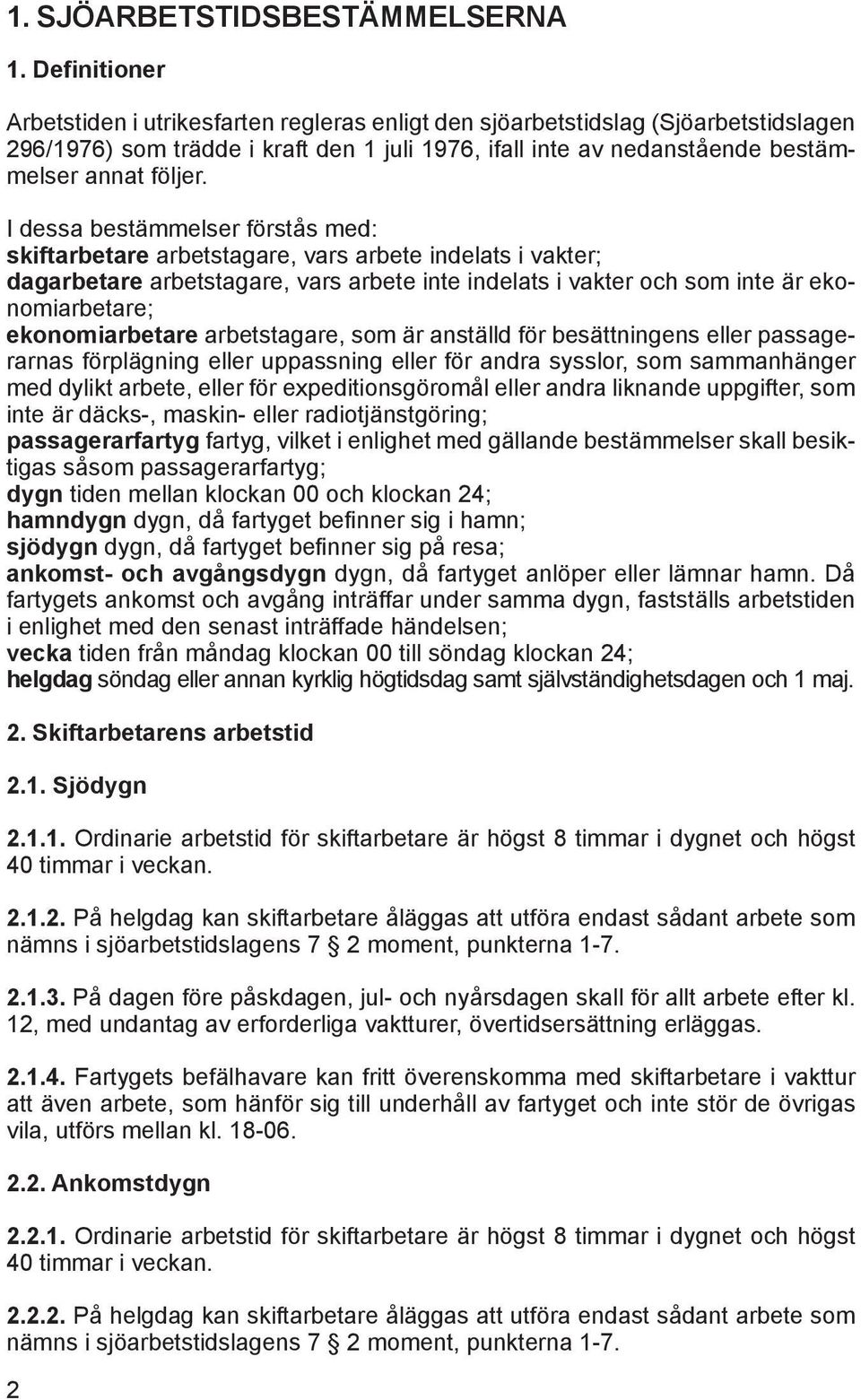 I dessa bestämmelser förstås med: skiftarbetare arbetstagare, vars arbete indelats i vakter; dagarbetare arbetstagare, vars arbete inte indelats i vakter och som inte är ekonomiarbetare;