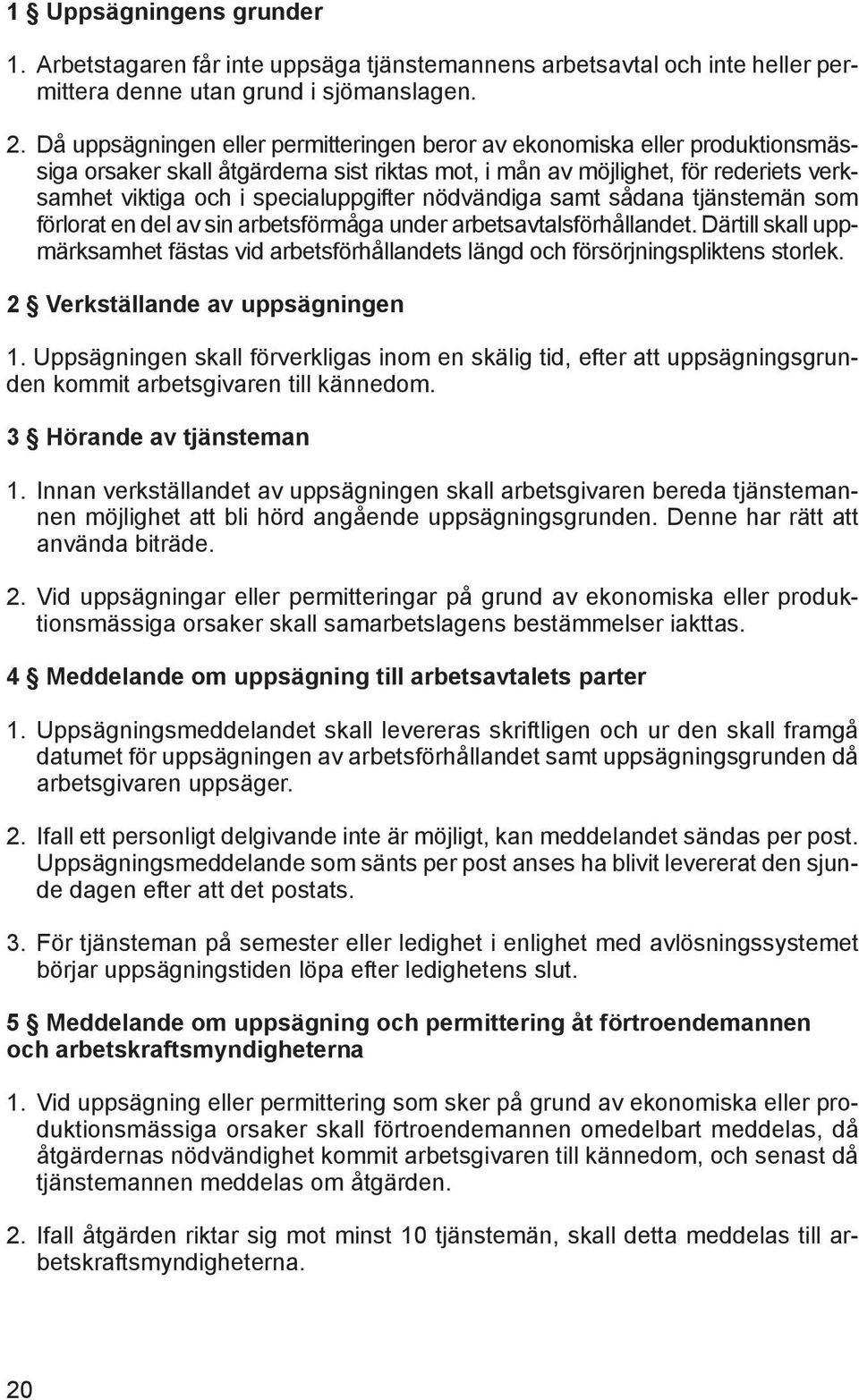 nödvändiga samt sådana tjänstemän som förlorat en del av sin arbetsförmåga under arbetsavtalsförhållandet.