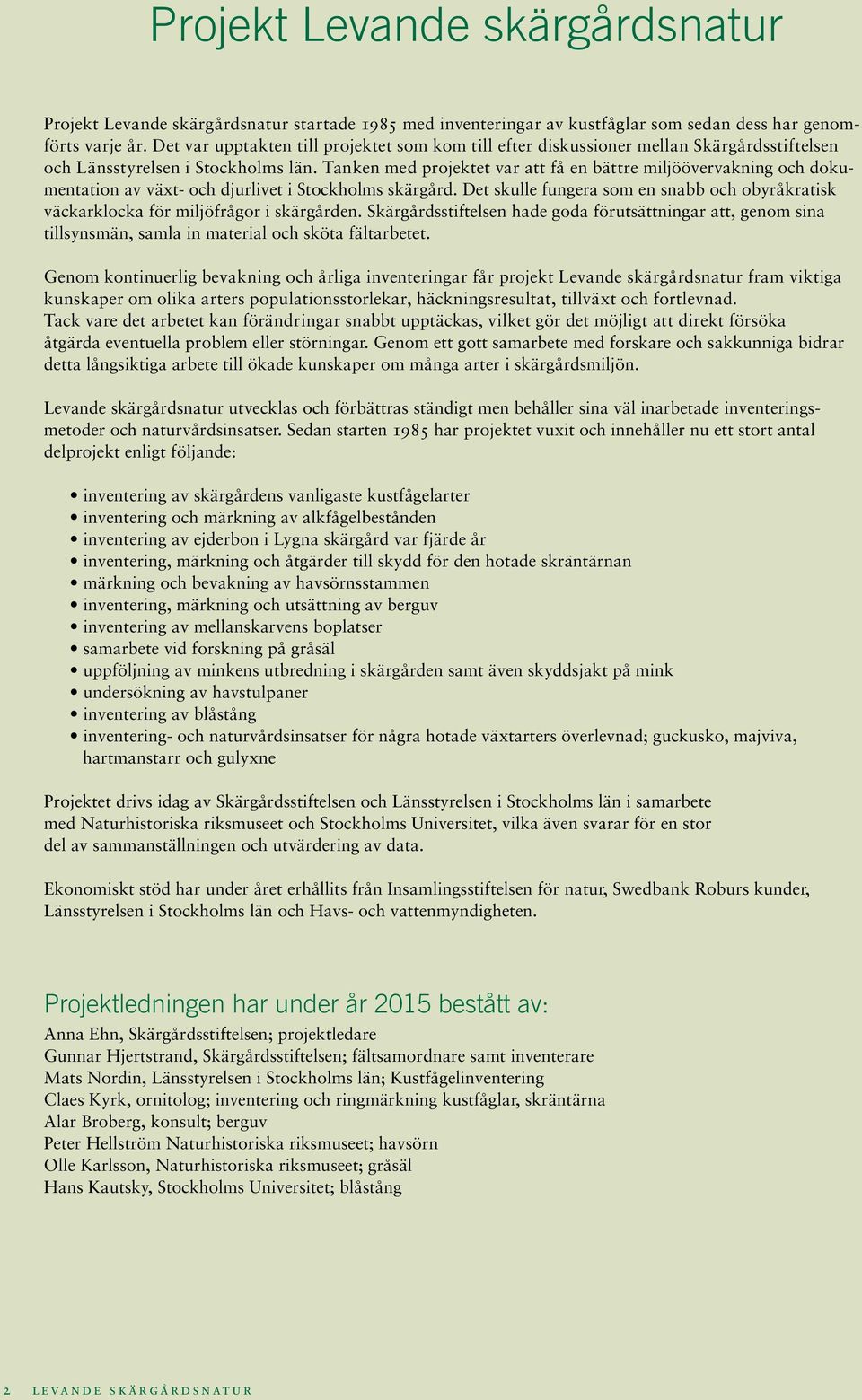 Tanken med projektet var att få en bättre miljöövervakning och dokumentation av växt- och djurlivet i Stockholms skärgård.