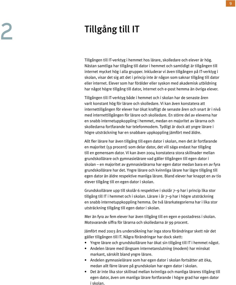 Inkluderar vi även tillgången på IT-verktyg i skolan, visar det sig att det i princip inte är någon som saknar tillgång till dator eller internet.