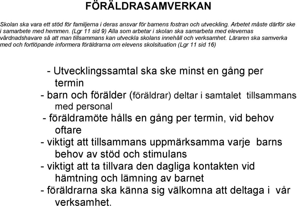 Läraren ska samverka med och fortlöpande informera föräldrarna om elevens skolsituation (Lgr 11 sid 16) - Utvecklingssamtal ska ske minst en gång per termin - barn och förälder (föräldrar) deltar i