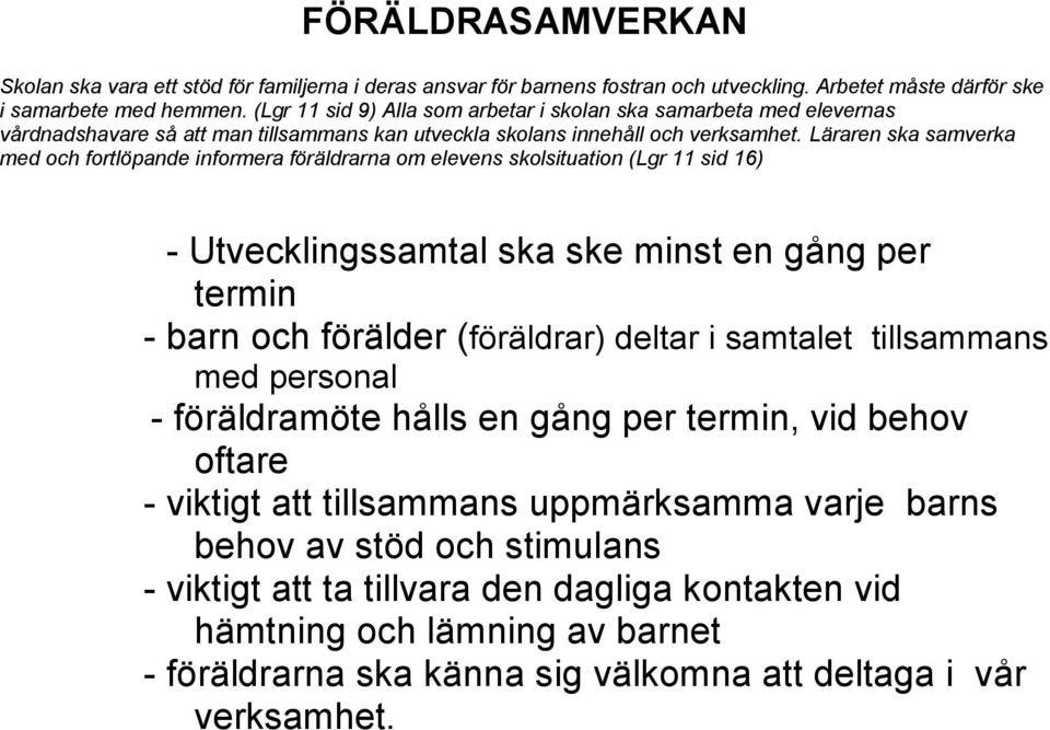 Läraren ska samverka med och fortlöpande informera föräldrarna om elevens skolsituation (Lgr 11 sid 16) - Utvecklingssamtal ska ske minst en gång per termin - barn och förälder (föräldrar) deltar i