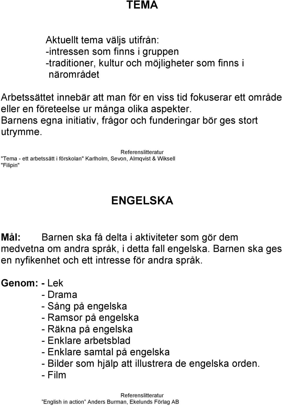 "Tema - ett arbetssätt i förskolan" Karlholm, Sevon, Almqvist & Wiksell "Filipin" ENGELSKA Barnen ska få delta i aktiviteter som gör dem medvetna om andra språk, i detta fall engelska.