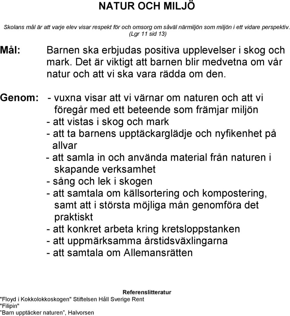 Genom: - vuxna visar att vi värnar om naturen och att vi föregår med ett beteende som främjar miljön - att vistas i skog och mark - att ta barnens upptäckarglädje och nyfikenhet på allvar - att samla