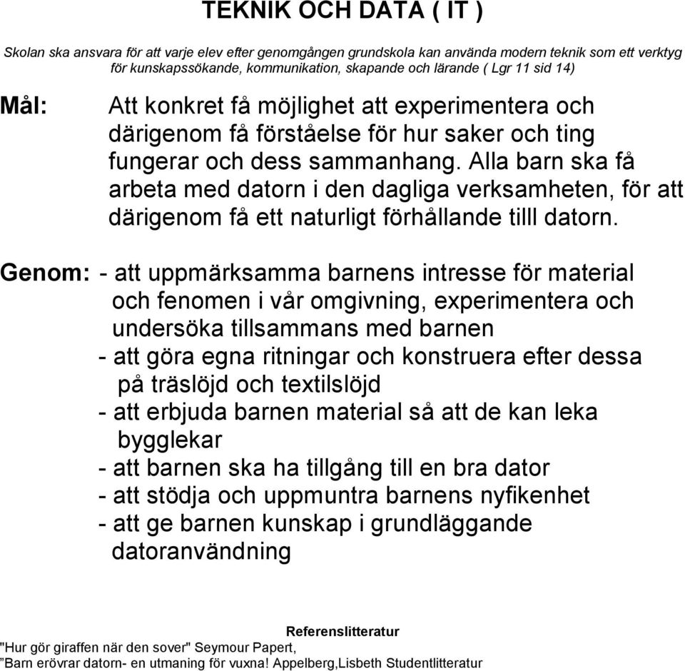 Alla barn ska få arbeta med datorn i den dagliga verksamheten, för att därigenom få ett naturligt förhållande tilll datorn.