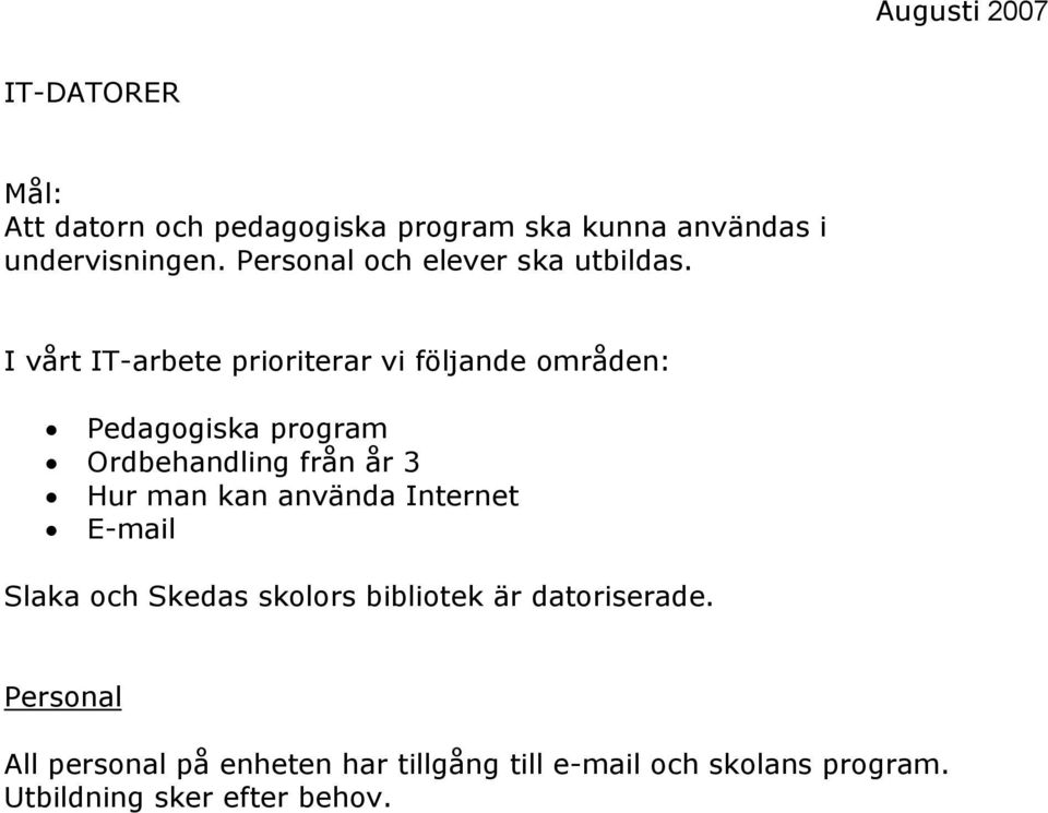 I vårt IT-arbete prioriterar vi följande områden: Pedagogiska program Ordbehandling från år 3 Hur man