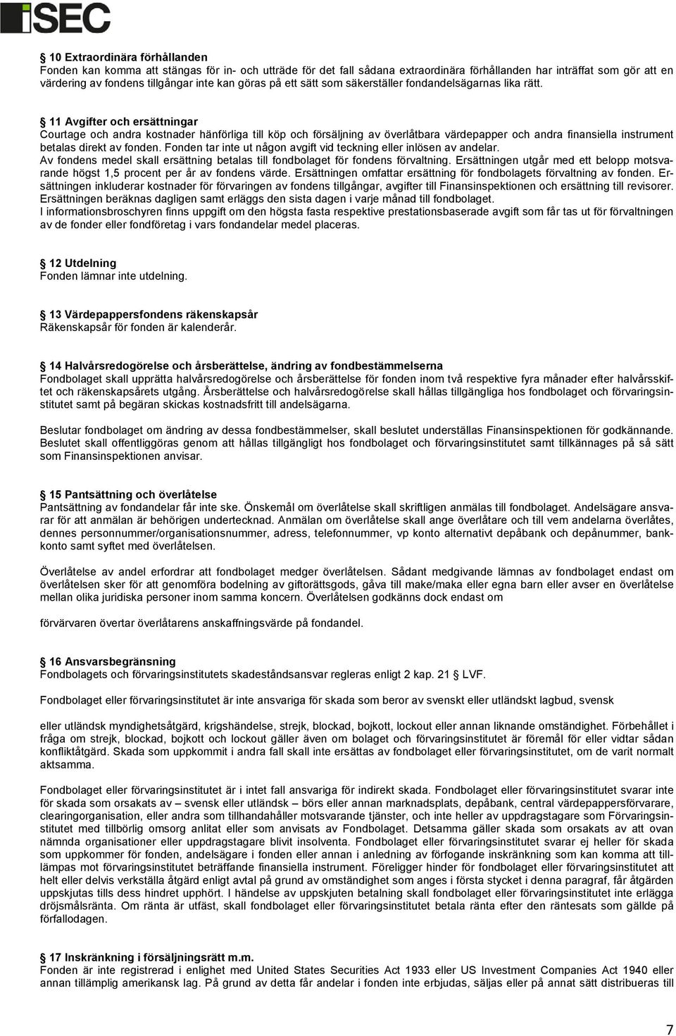 11 Avgifter och ersättningar Courtage och andra kostnader hänförliga till köp och försäljning av överlåtbara värdepapper och andra finansiella instrument betalas direkt av fonden.