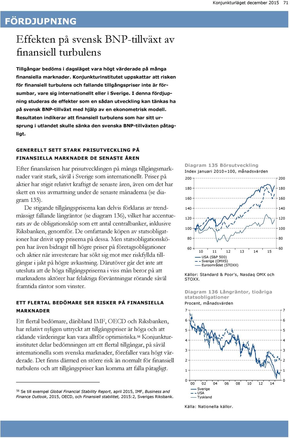 I denna fördjupning studeras de effekter som en sådan utveckling kan tänkas ha på svensk BNP-tillväxt med hjälp av en ekonometrisk modell.