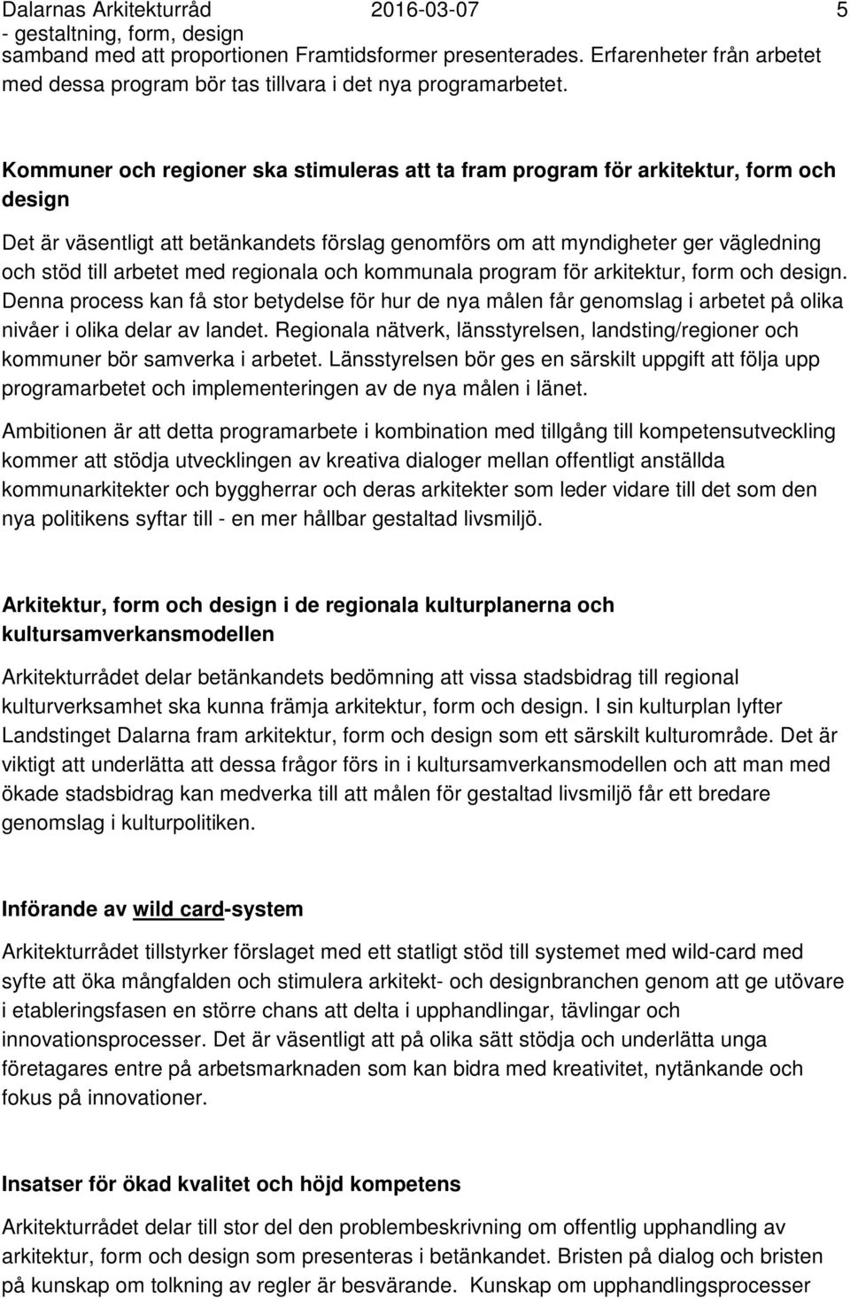 med regionala och kommunala program för arkitektur, form och design. Denna process kan få stor betydelse för hur de nya målen får genomslag i arbetet på olika nivåer i olika delar av landet.