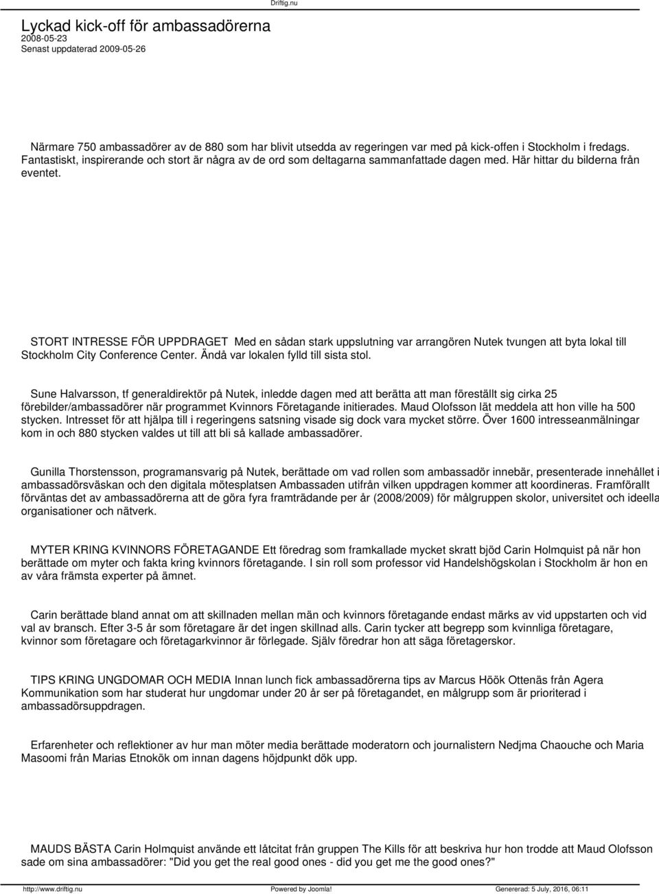 STORT INTRESSE FÖR UPPDRAGET Med en sådan stark uppslutning var arrangören Nutek tvungen att byta lokal till Stockholm City Conference Center. Ändå var lokalen fylld till sista stol.