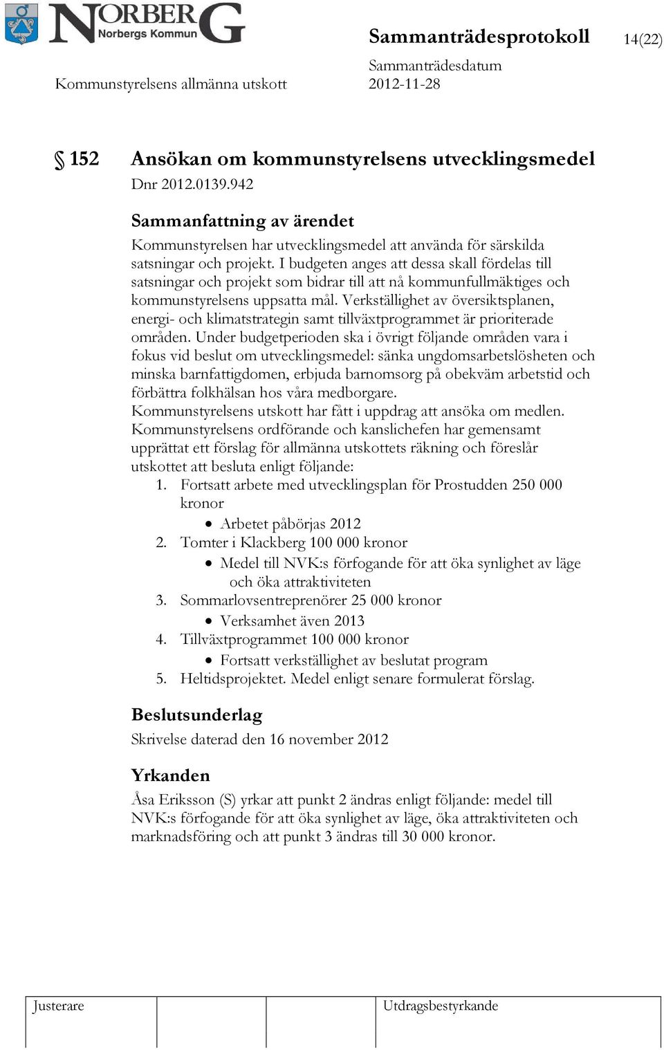 Verkställighet av översiktsplanen, energi- och klimatstrategin samt tillväxtprogrammet är prioriterade områden.