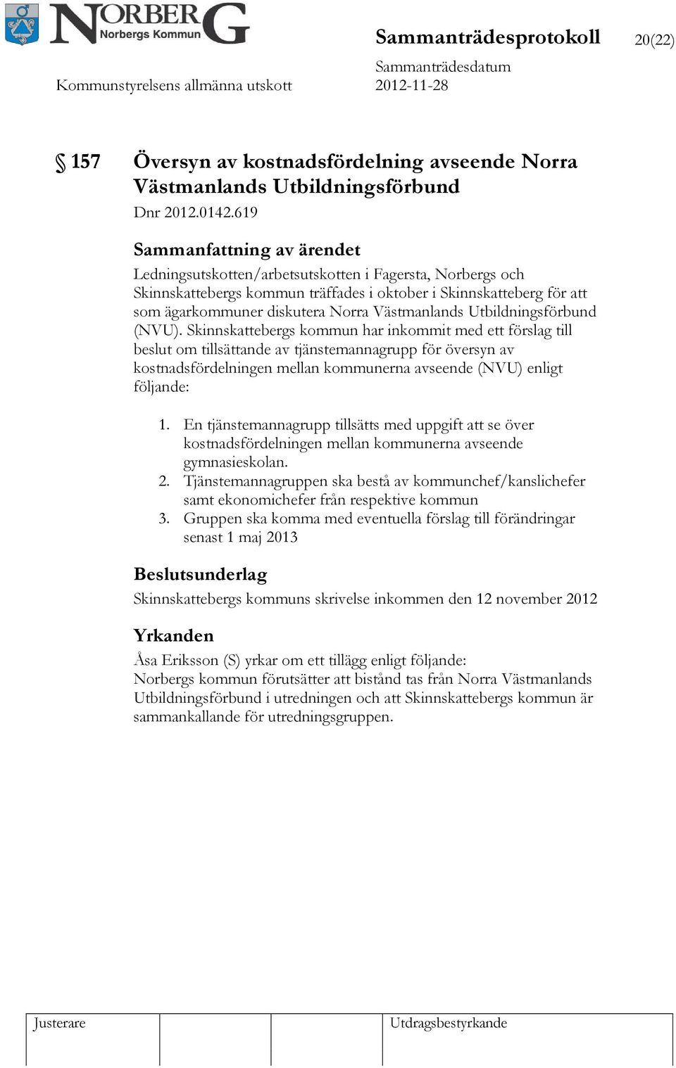 (NVU). Skinnskattebergs kommun har inkommit med ett förslag till beslut om tillsättande av tjänstemannagrupp för översyn av kostnadsfördelningen mellan kommunerna avseende (NVU) enligt följande: 1.