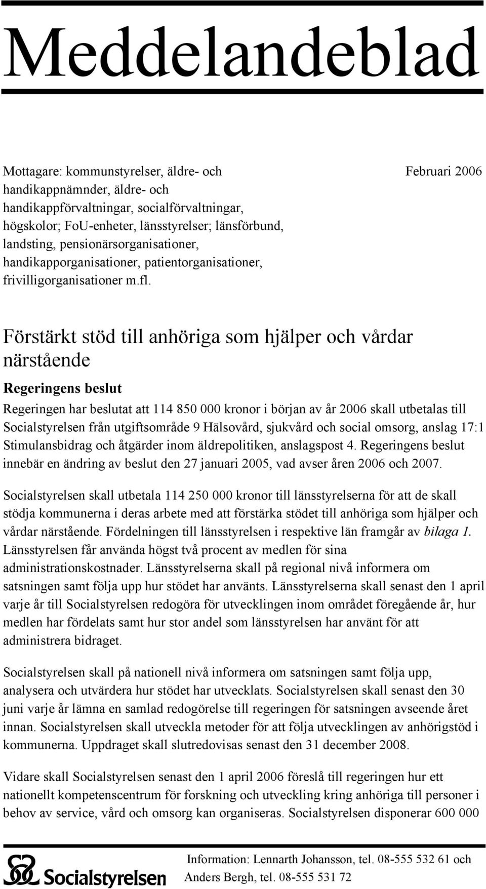 Februari 2006 Förstärkt stöd till anhöriga som hjälper och vårdar närstående Regeringens beslut Regeringen har beslutat att 114 850 000 kronor i början av år 2006 skall utbetalas till Socialstyrelsen