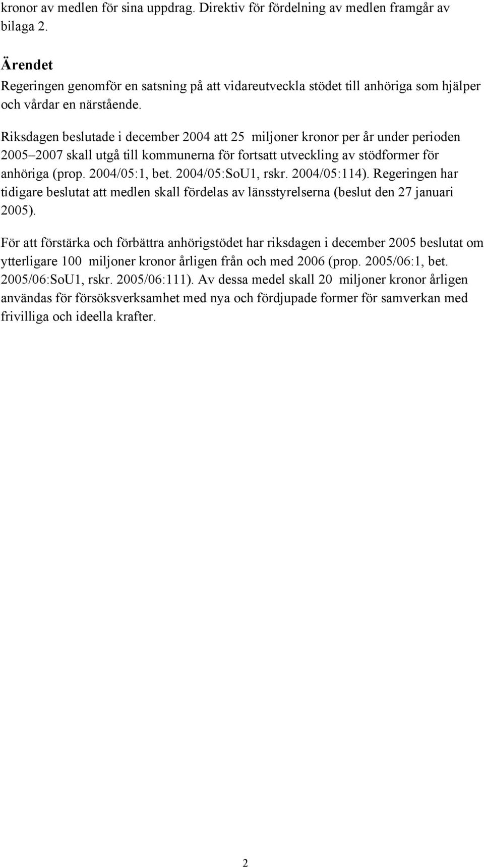 Riksdagen beslutade i december 2004 att 25 miljoner kronor per år under perioden 2005 2007 skall utgå till kommunerna för fortsatt utveckling av stödformer för anhöriga (prop. 2004/05:1, bet.