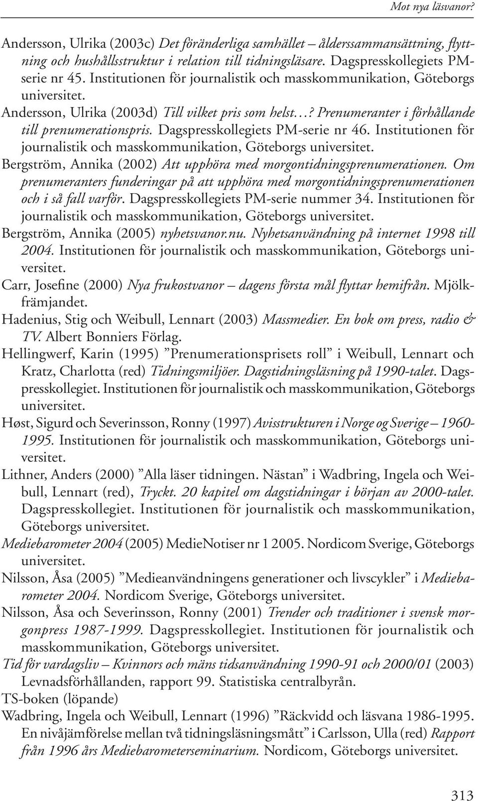 Dagspresskollegiets PM-serie nr 46. Institutionen för journalistik och masskommunikation, Göteborgs universitet. Bergström, Annika (2002) Att upphöra med morgontidningsprenumerationen.