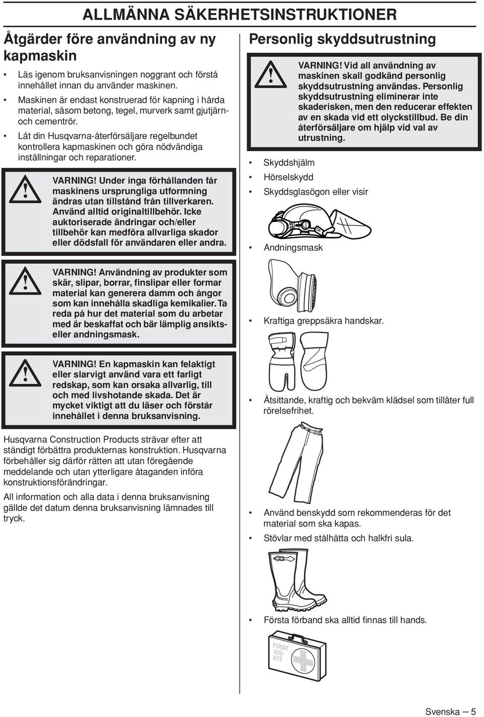 Låt din Husqvarna-återförsäljare regelbundet kontrollera kapmaskinen och göra nödvändiga inställningar och reparationer.